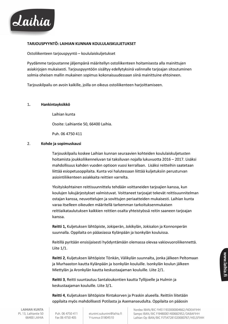 Tarjouskilpailu on avoin kaikille, joilla on oikeus ostoliikenteen harjoittamiseen. 1. Hankintayksikkö Laihian kunta Osoite: Laihiantie 50, 66400 Laihia. Puh. 06 4750 411 2.