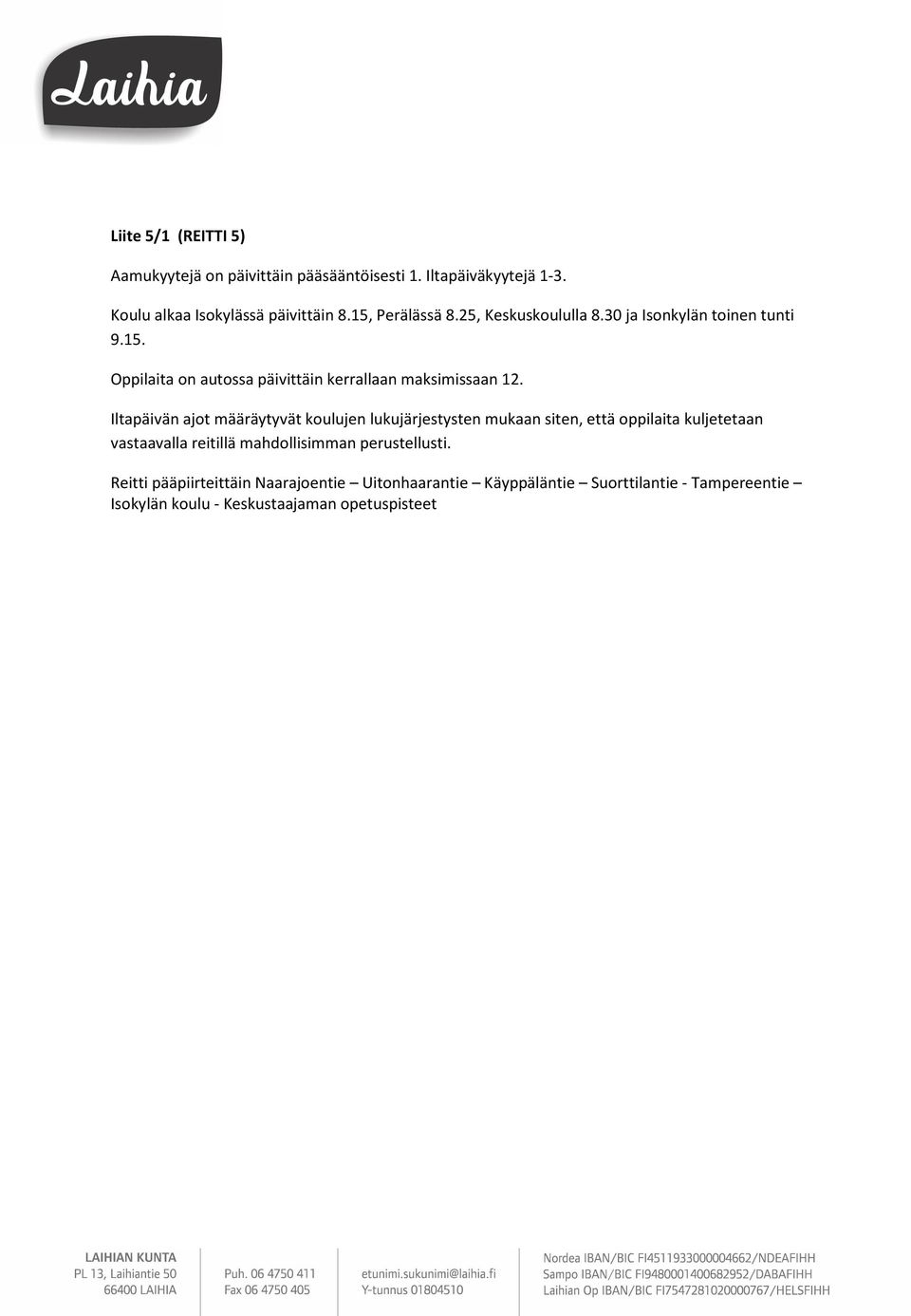 Iltapäivän ajot määräytyvät koulujen lukujärjestysten mukaan siten, että oppilaita kuljetetaan vastaavalla reitillä mahdollisimman