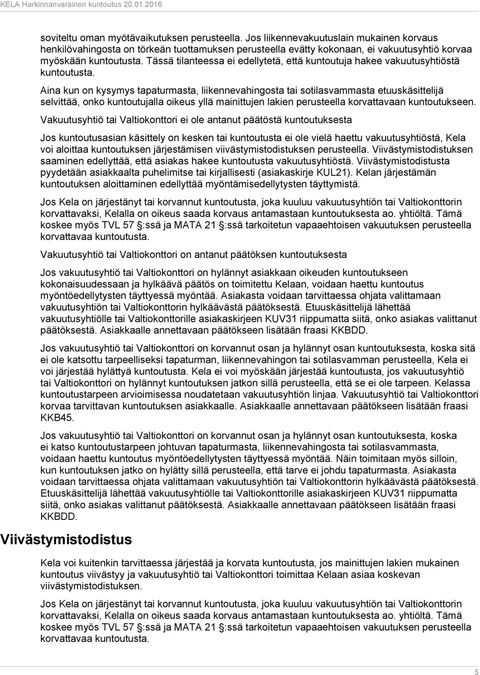 Tässä tilanteessa ei edellytetä, että kuntoutuja hakee vakuutusyhtiöstä kuntoutusta.