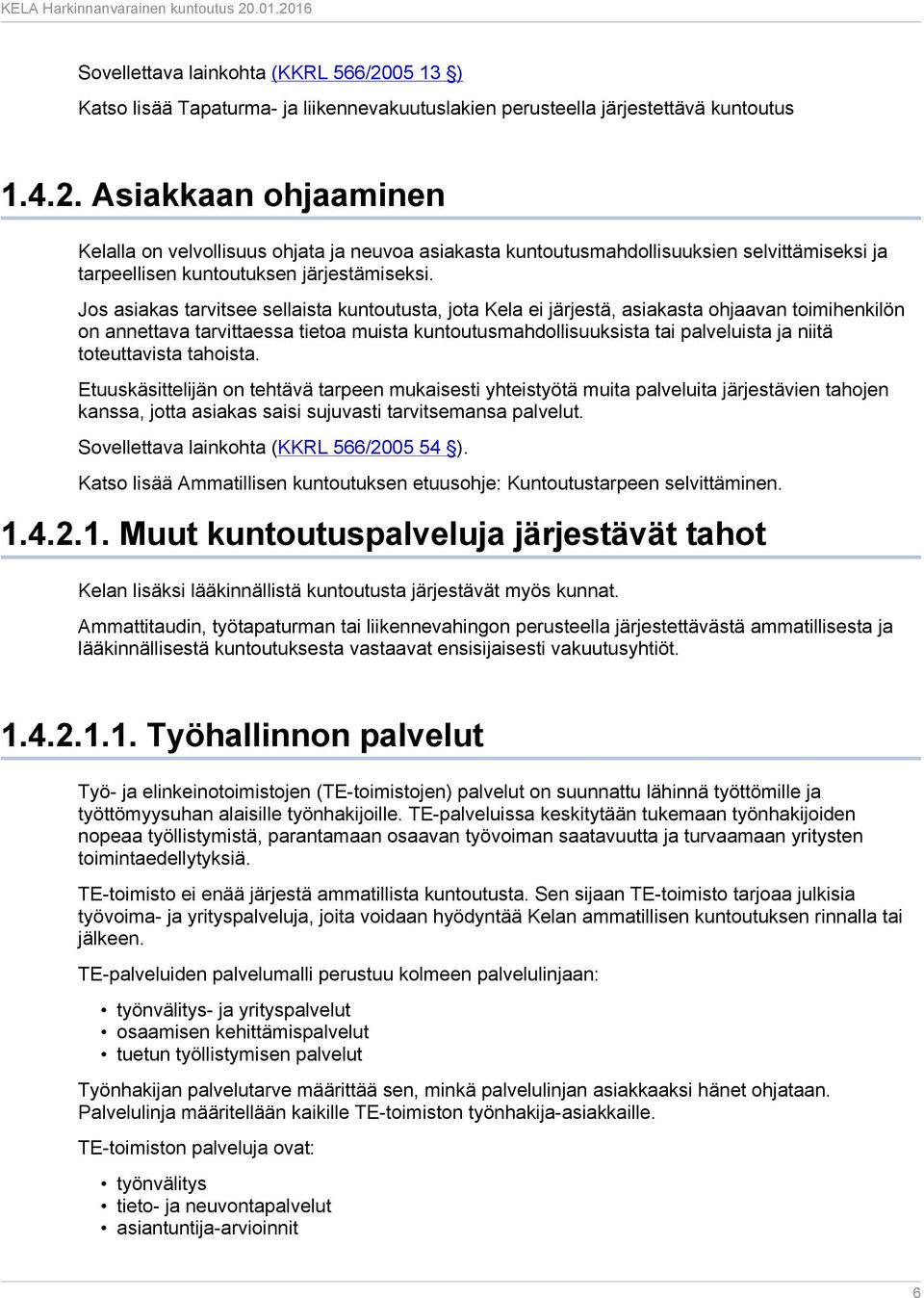 toteuttavista tahoista. Etuuskäsittelijän on tehtävä tarpeen mukaisesti yhteistyötä muita palveluita järjestävien tahojen kanssa, jotta asiakas saisi sujuvasti tarvitsemansa palvelut.