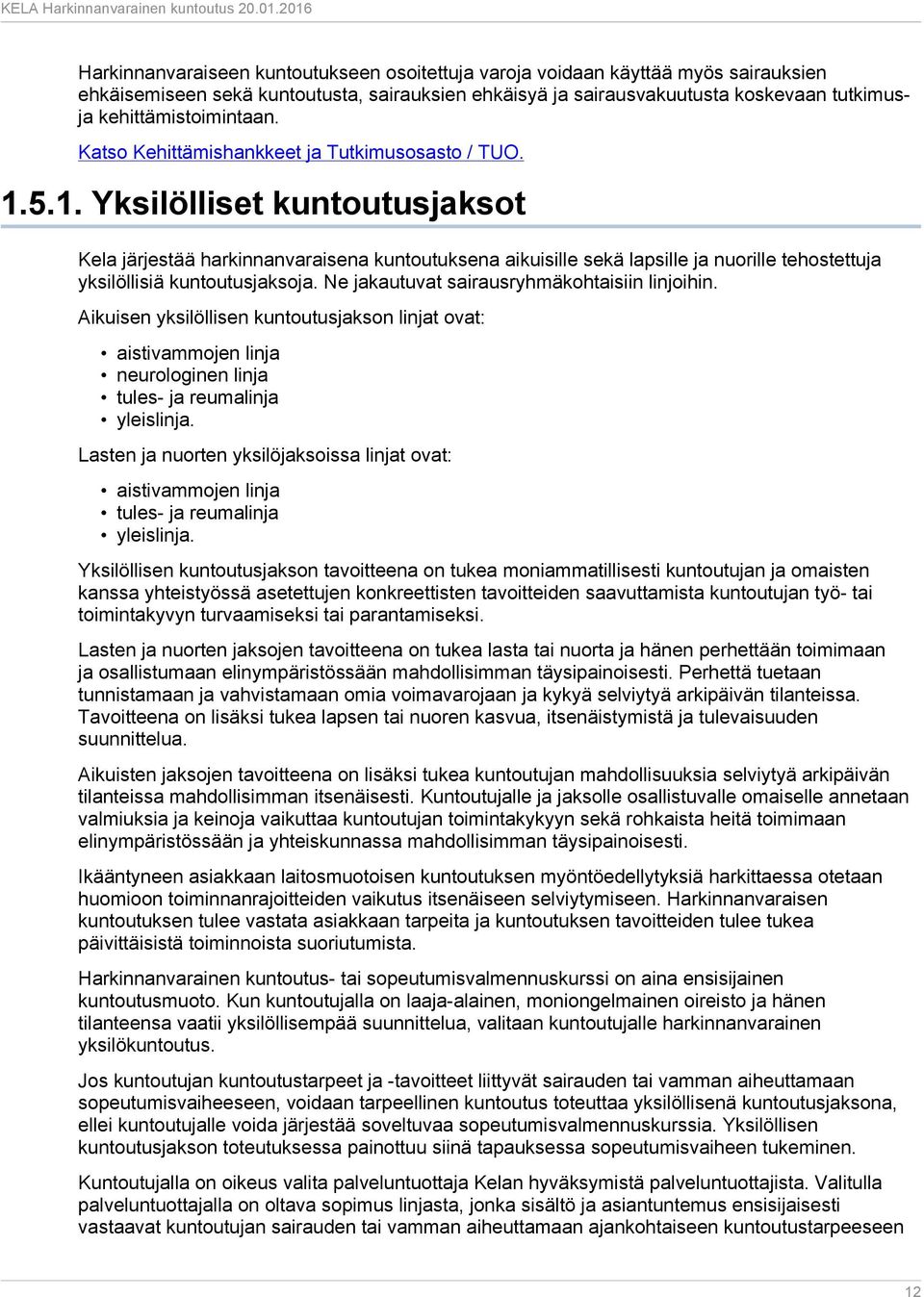 5.1. Yksilölliset kuntoutusjaksot Kela järjestää harkinnanvaraisena kuntoutuksena aikuisille sekä lapsille ja nuorille tehostettuja yksilöllisiä kuntoutusjaksoja.