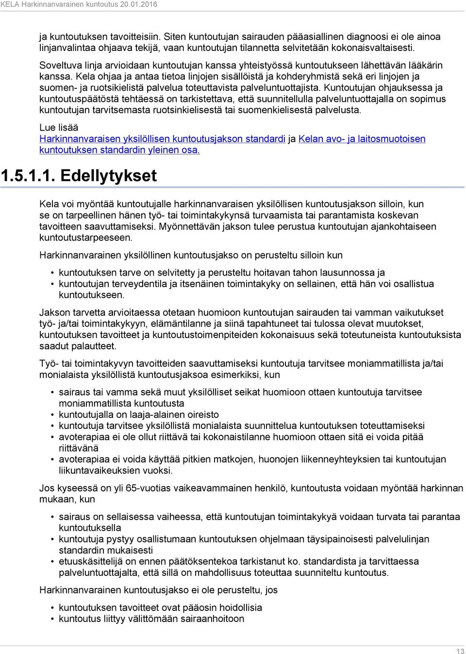 Kela ohjaa ja antaa tietoa linjojen sisällöistä ja kohderyhmistä sekä eri linjojen ja suomen- ja ruotsikielistä palvelua toteuttavista palveluntuottajista.