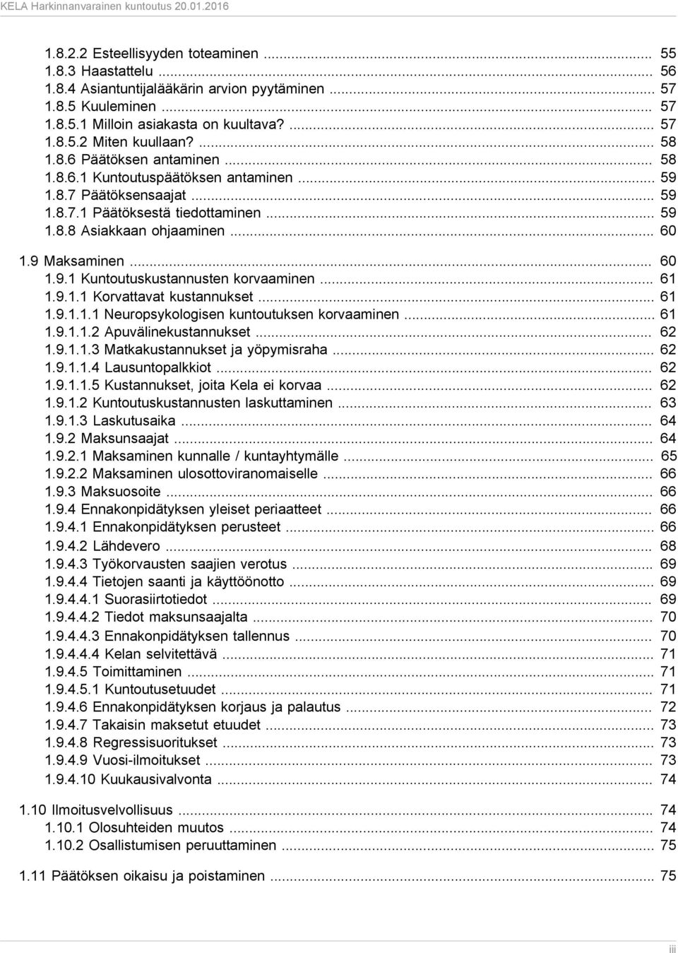 .. 60 1.9.1 Kuntoutuskustannusten korvaaminen... 61 1.9.1.1 Korvattavat kustannukset... 61 1.9.1.1.1 Neuropsykologisen kuntoutuksen korvaaminen... 61 1.9.1.1.2 Apuvälinekustannukset... 62 1.9.1.1.3 Matkakustannukset ja yöpymisraha.