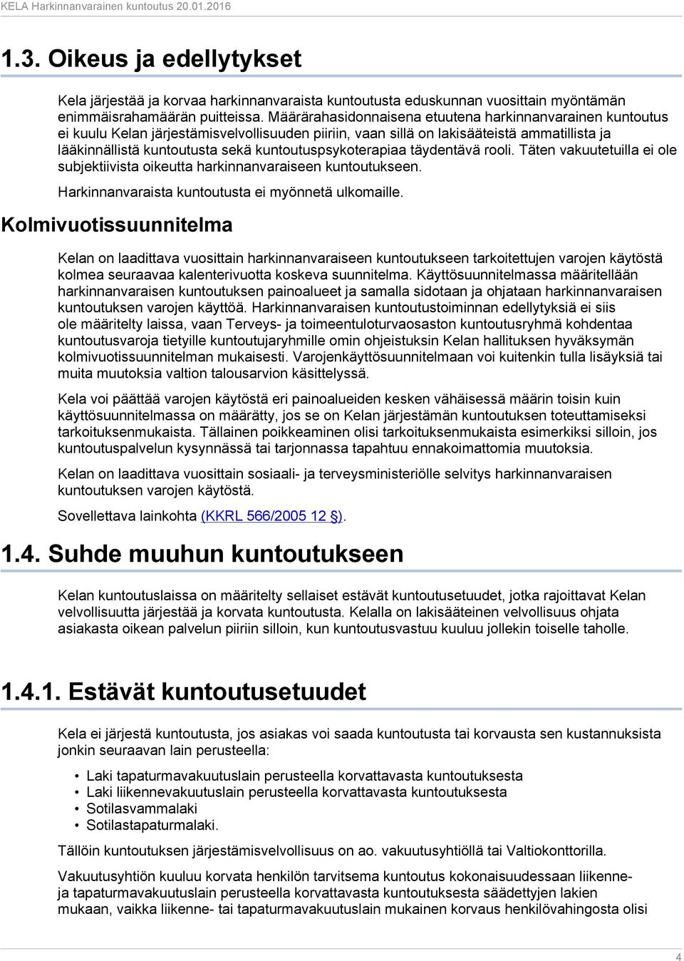 kuntoutuspsykoterapiaa täydentävä rooli. Täten vakuutetuilla ei ole subjektiivista oikeutta harkinnanvaraiseen kuntoutukseen. Harkinnanvaraista kuntoutusta ei myönnetä ulkomaille.