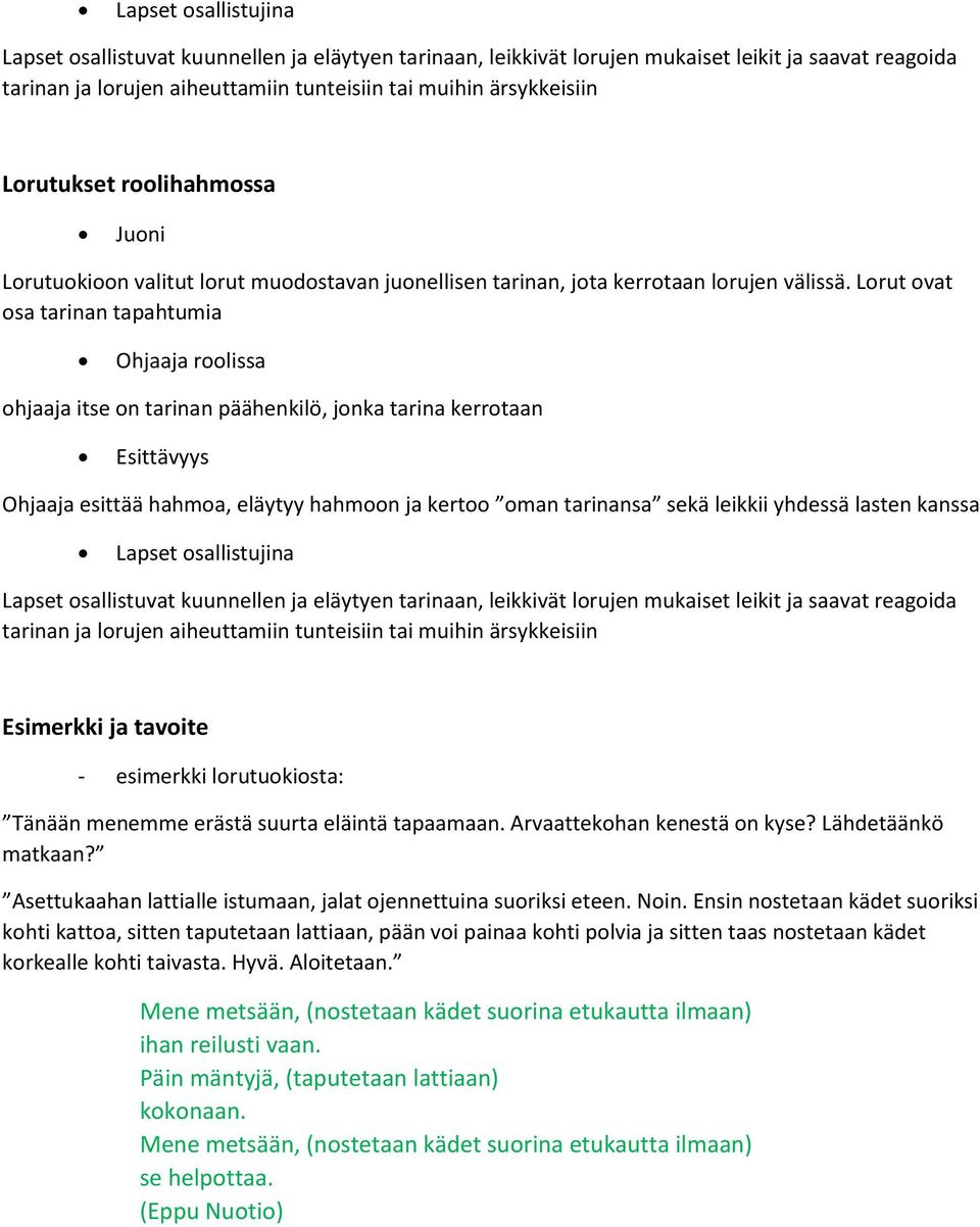 Lorut ovat osa tarinan tapahtumia Ohjaaja roolissa ohjaaja itse on tarinan päähenkilö, jonka tarina kerrotaan Esittävyys Ohjaaja esittää hahmoa, eläytyy hahmoon ja kertoo oman tarinansa sekä leikkii