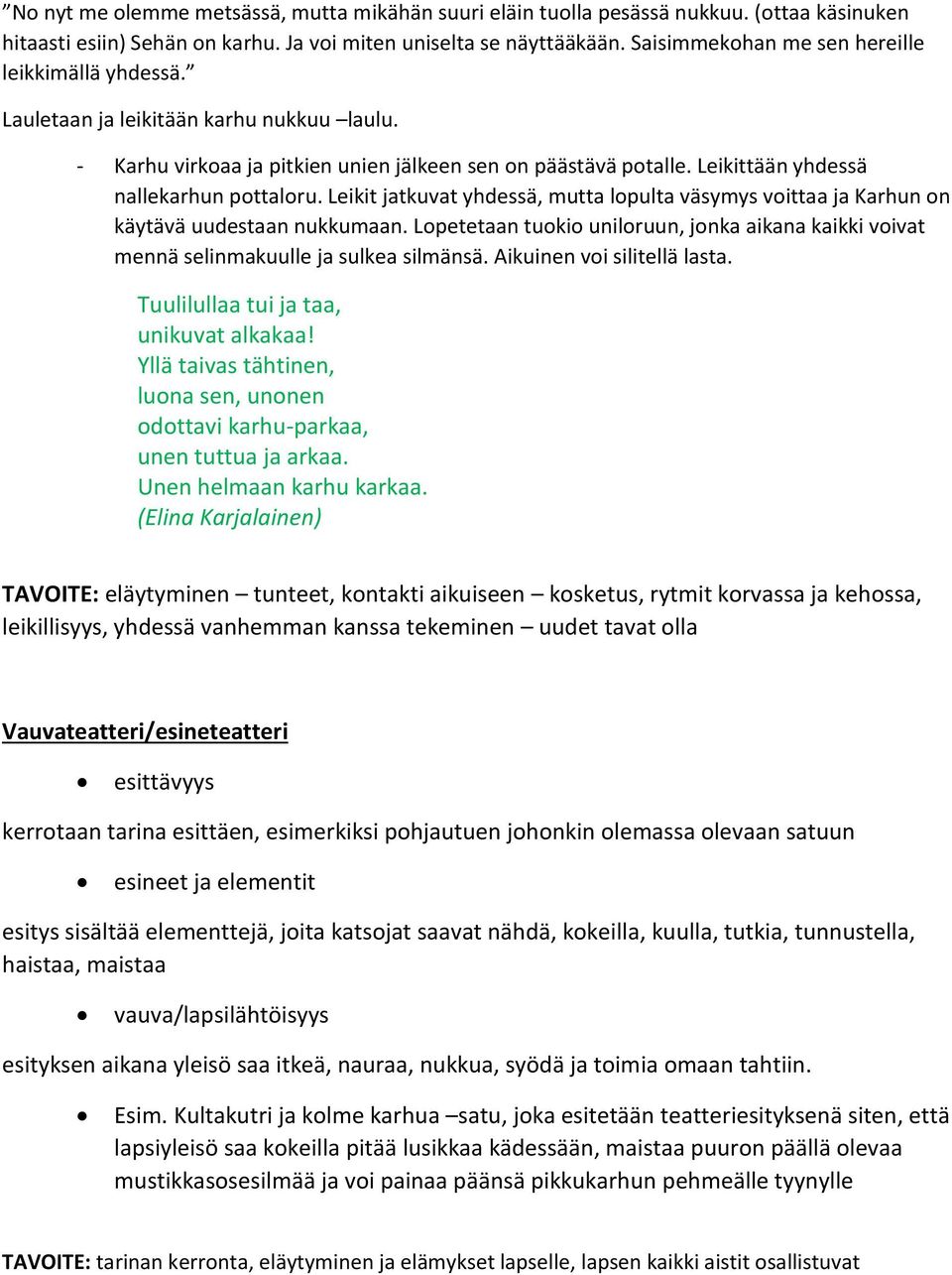 Leikittään yhdessä nallekarhun pottaloru. Leikit jatkuvat yhdessä, mutta lopulta väsymys voittaa ja Karhun on käytävä uudestaan nukkumaan.