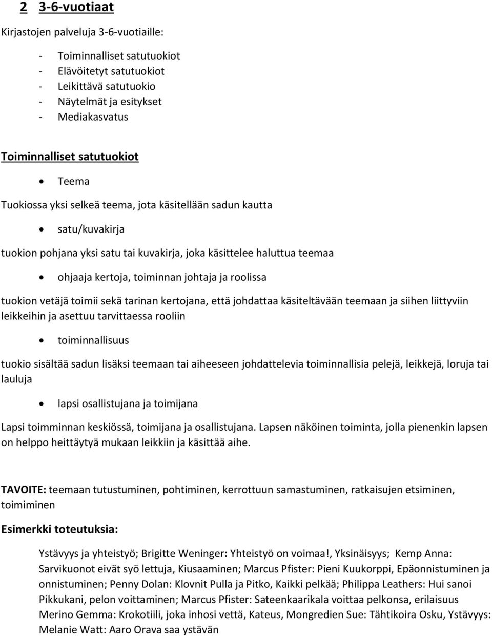 tuokion vetäjä toimii sekä tarinan kertojana, että johdattaa käsiteltävään teemaan ja siihen liittyviin leikkeihin ja asettuu tarvittaessa rooliin toiminnallisuus tuokio sisältää sadun lisäksi