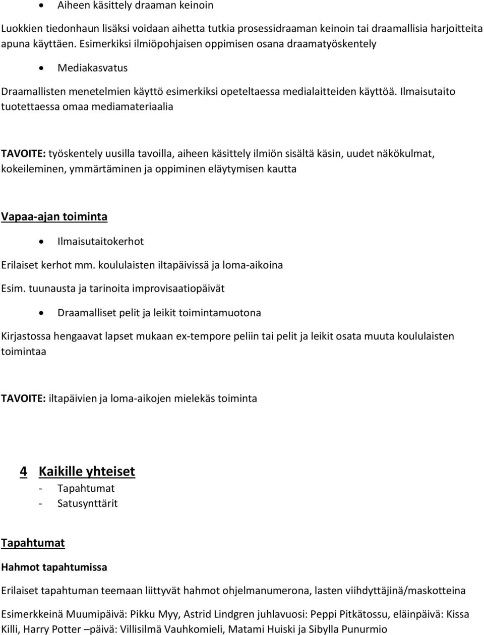 Ilmaisutaito tuotettaessa omaa mediamateriaalia TAVOITE: työskentely uusilla tavoilla, aiheen käsittely ilmiön sisältä käsin, uudet näkökulmat, kokeileminen, ymmärtäminen ja oppiminen eläytymisen