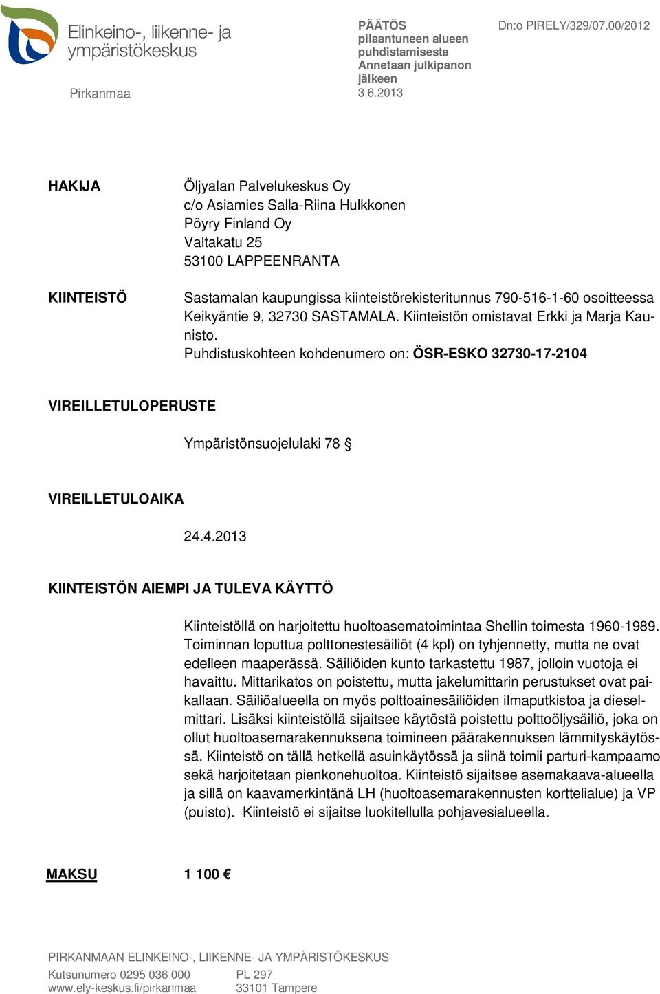 Puhdistuskohteen kohdenumero on: ÖSR-ESKO 32730-17-2104 VIREILLETULOPERUSTE Ympäristönsuojelulaki 78 VIREILLETULOAIKA 24.4.2013 KIINTEISTÖN AIEMPI JA TULEVA KÄYTTÖ Kiinteistöllä on harjoitettu huoltoasematoimintaa Shellin toimesta 1960-1989.