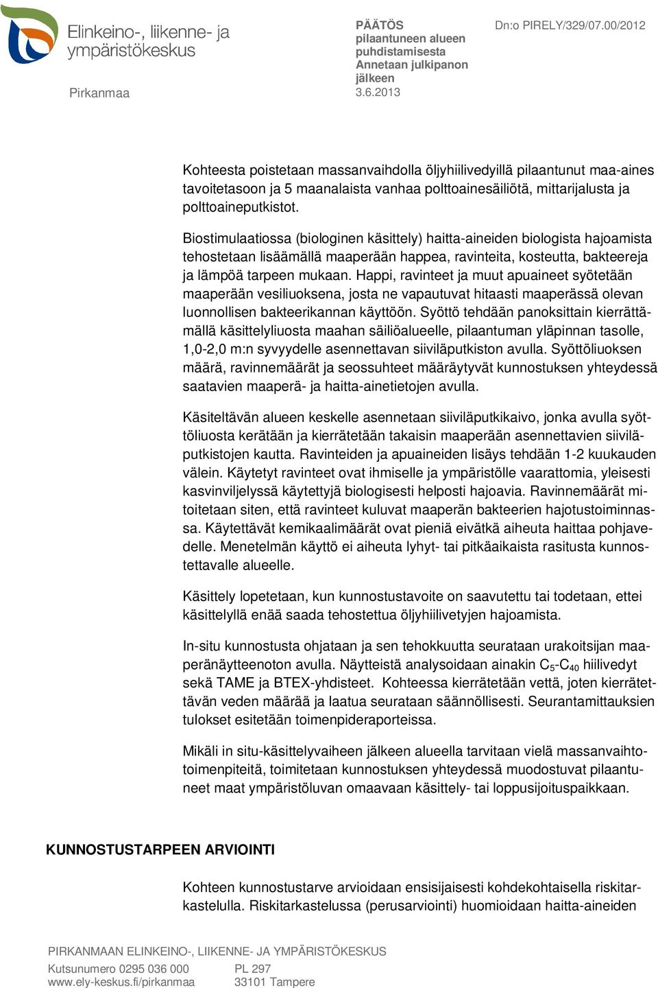 Happi, ravinteet ja muut apuaineet syötetään maaperään vesiliuoksena, josta ne vapautuvat hitaasti maaperässä olevan luonnollisen bakteerikannan käyttöön.