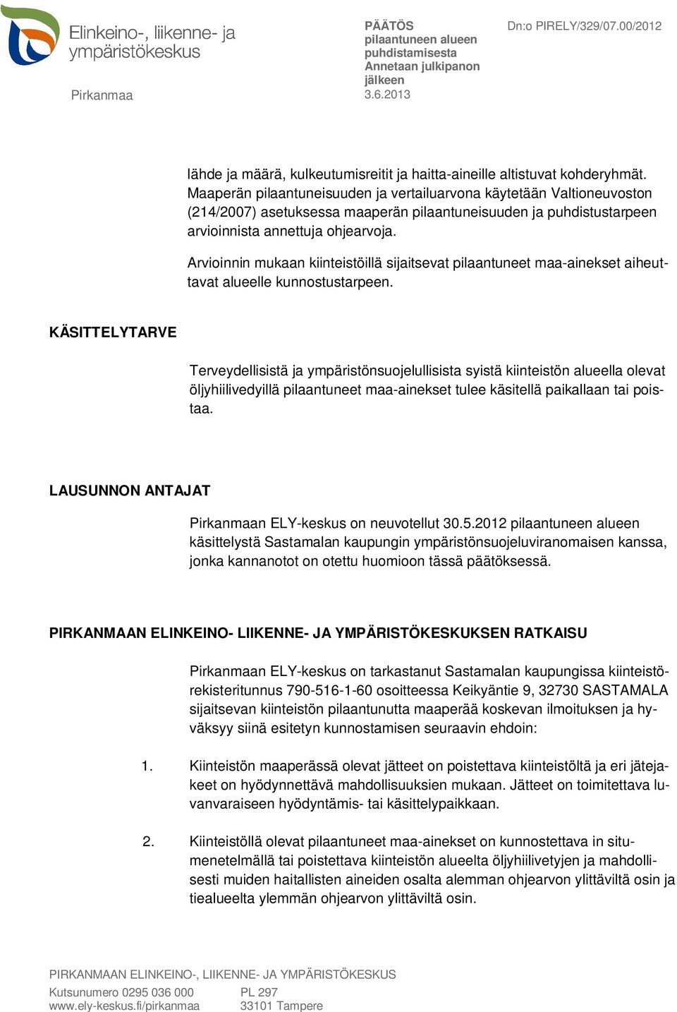 Arvioinnin mukaan kiinteistöillä sijaitsevat pilaantuneet maa-ainekset aiheuttavat alueelle kunnostustarpeen.