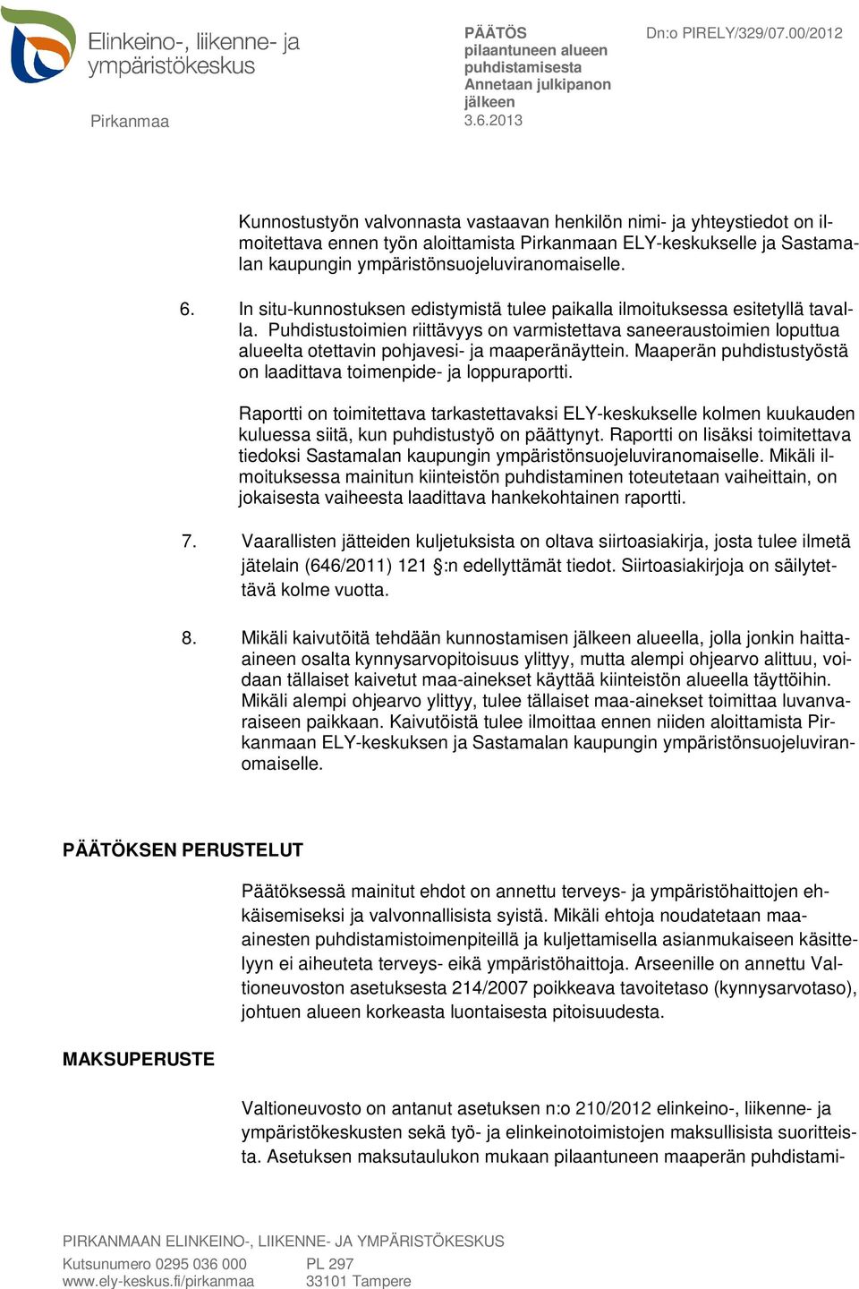 Puhdistustoimien riittävyys on varmistettava saneeraustoimien loputtua alueelta otettavin pohjavesi- ja maaperänäyttein. Maaperän puhdistustyöstä on laadittava toimenpide- ja loppuraportti.