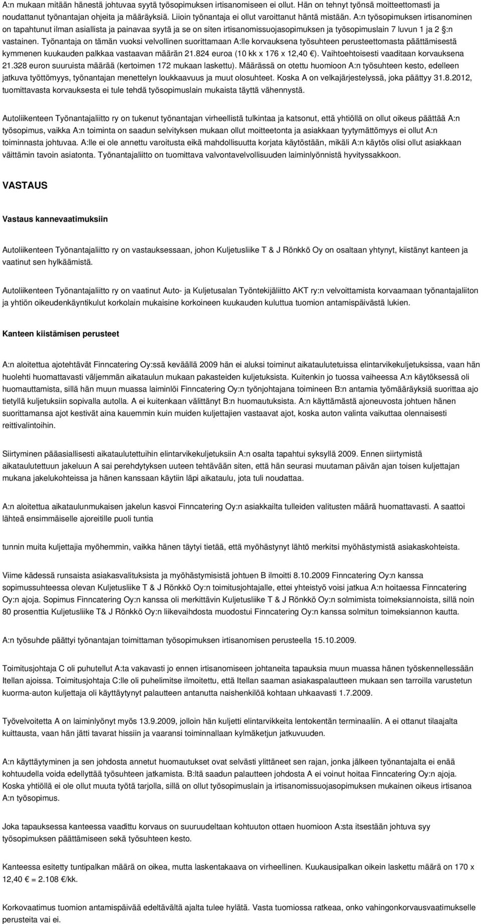 A:n työsopimuksen irtisanominen on tapahtunut ilman asiallista ja painavaa syytä ja se on siten irtisanomissuojasopimuksen ja työsopimuslain 7 luvun 1 ja 2 :n vastainen.