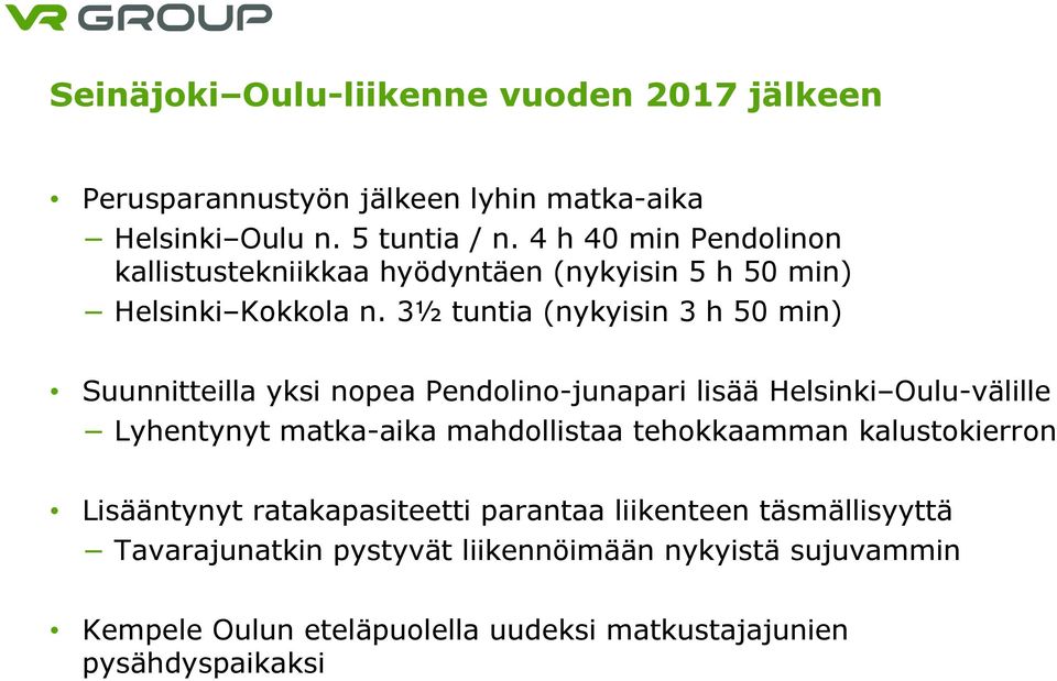 3½ tuntia (nykyisin 3 h 50 min) Suunnitteilla yksi nopea Pendolino-junapari lisää Helsinki Oulu-välille Lyhentynyt matka-aika mahdollistaa