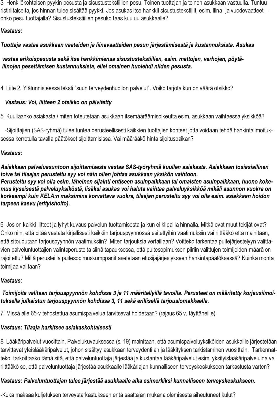 Tuottaja vastaa asukkaan vaateiden ja liinavaatteiden pesun järjestämisestä ja kustannuksista. Asukas vastaa erikoispesusta sekä itse hankkimiensa sisustustekstiilien, esim.