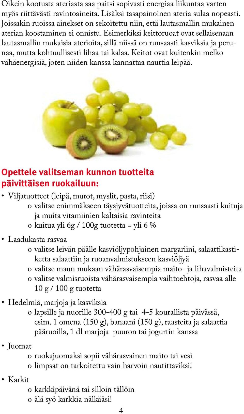 Esimerkiksi keittoruoat ovat sellaisenaan lautasmallin mukaisia aterioita, sillä niissä on runsaasti kasviksia ja perunaa, mutta kohtuullisesti lihaa tai kalaa.