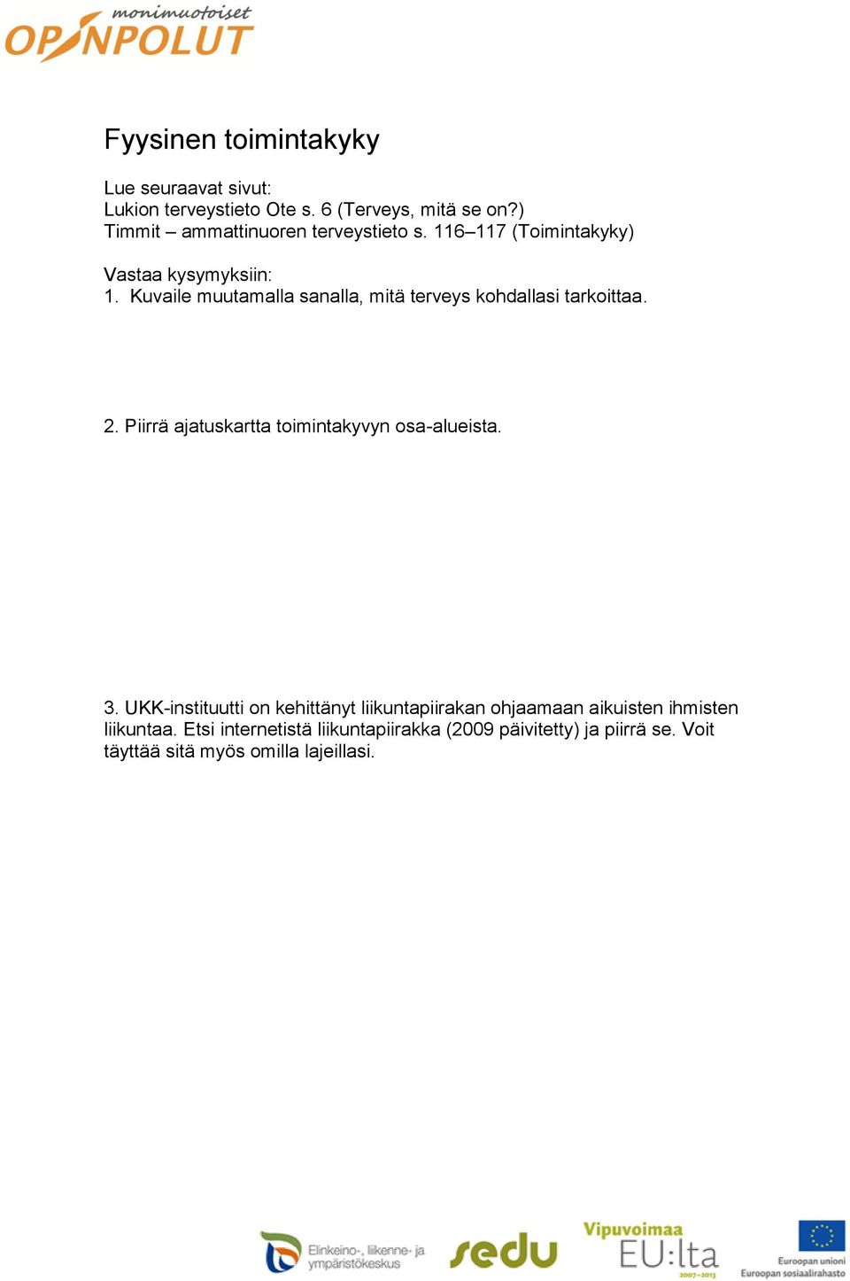 Kuvaile muutamalla sanalla, mitä terveys kohdallasi tarkoittaa. 2. Piirrä ajatuskartta toimintakyvyn osa-alueista. 3.