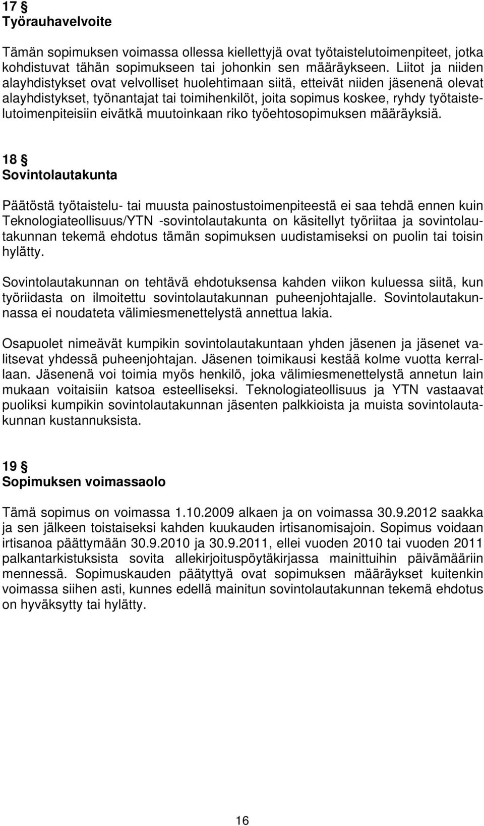 työtaistelutoimenpiteisiin eivätkä muutoinkaan riko työehtosopimuksen määräyksiä.