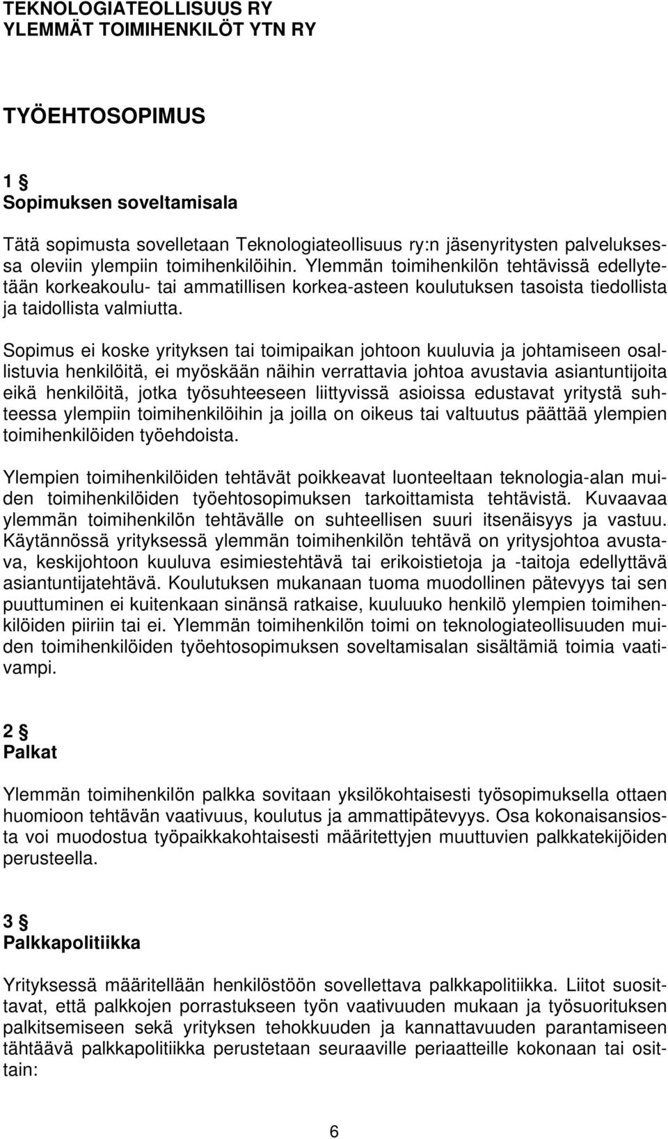 Sopimus ei koske yrityksen tai toimipaikan johtoon kuuluvia ja johtamiseen osallistuvia henkilöitä, ei myöskään näihin verrattavia johtoa avustavia asiantuntijoita eikä henkilöitä, jotka