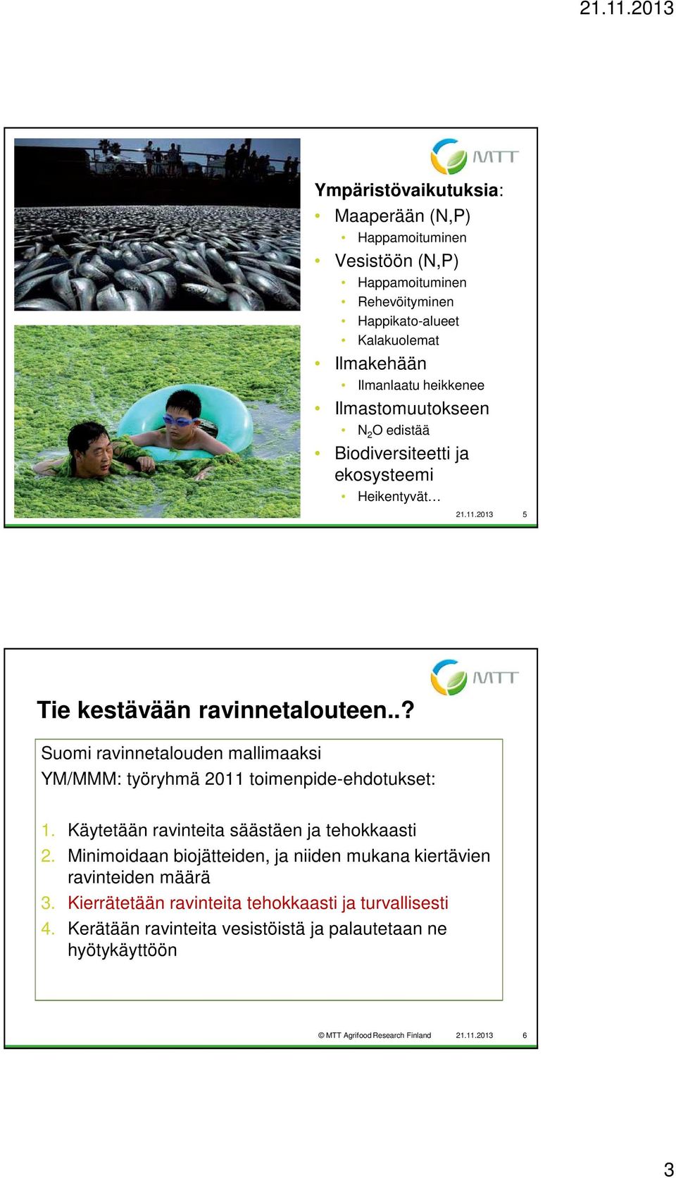 .? Suomi ravinnetalouden mallimaaksi YM/MMM: työryhmä 2011 toimenpide-ehdotukset: 1. Käytetään ravinteita säästäen ja tehokkaasti 2.