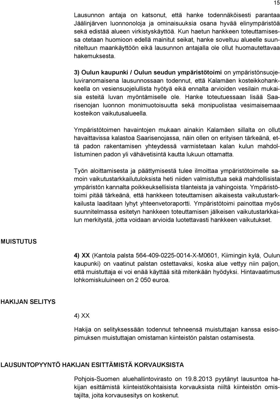 3) Oulun kaupunki / Oulun seudun ympäristötoimi on ympäristönsuojeluviranomaisena lausunnossaan todennut, että Kalamäen kosteikkohankkeella on vesiensuojelullista hyötyä eikä ennalta arvioiden