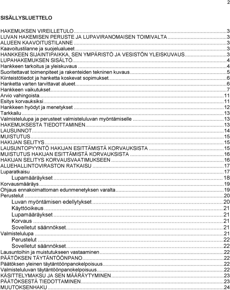 .. 5 Kiinteistötiedot ja hanketta koskevat sopimukset... 6 Hanketta varten tarvittavat alueet... 6 Hankkeen vaikutukset... 7 Arvio vahingoista... 11 Esitys korvauksiksi.