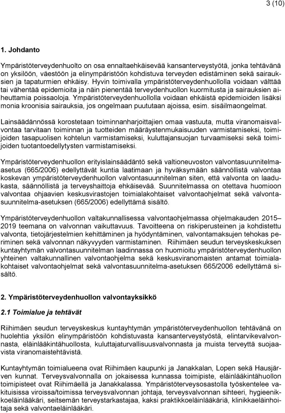 tapaturmien ehkäisy. Hyvin toimivalla ympäristöterveydenhuollolla voidaan välttää tai vähentää epidemioita ja näin pienentää terveydenhuollon kuormitusta ja sairauksien aiheuttamia poissaoloja.