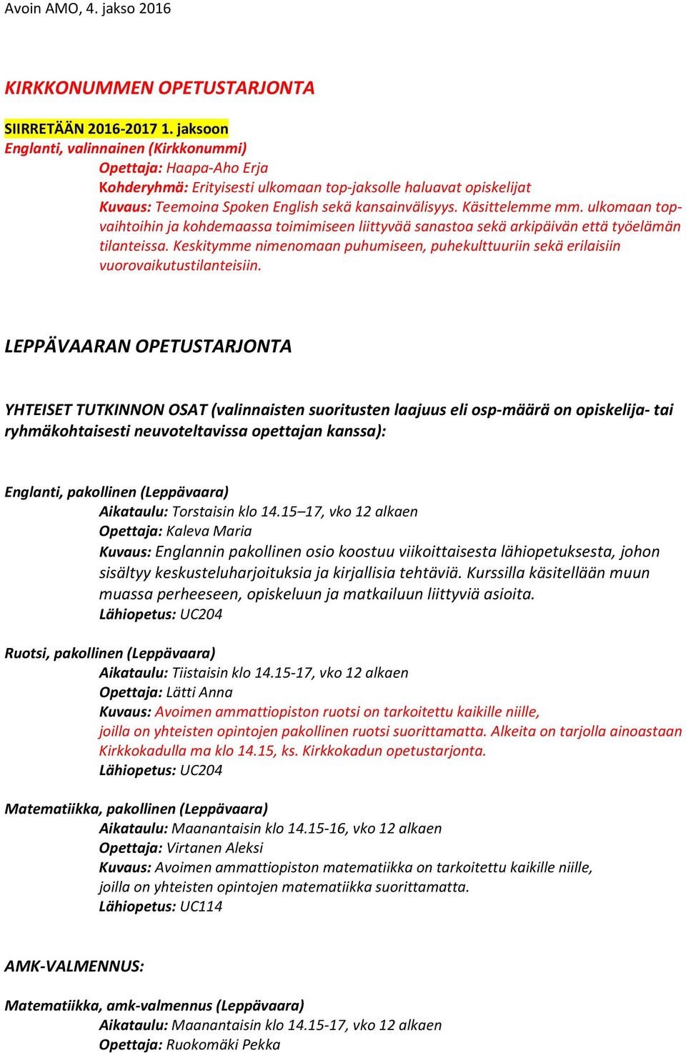 Käsittelemme mm. ulkomaan topvaihtoihin ja kohdemaassa toimimiseen liittyvää sanastoa sekä arkipäivän että työelämän tilanteissa.