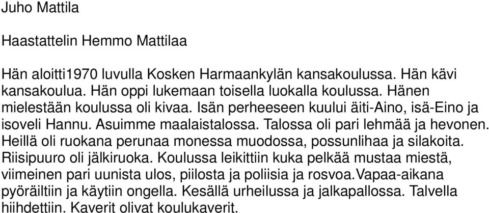 Asuimme maalaistalossa. Talossa oli pari lehmää ja hevonen. Heillä oli ruokana perunaa monessa muodossa, possunlihaa ja silakoita. Riisipuuro oli jälkiruoka.