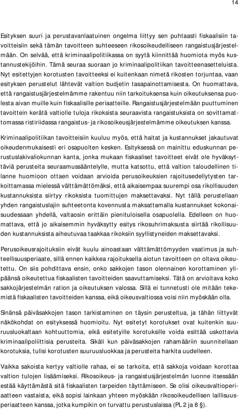 Nyt esitettyjen korotusten tavoitteeksi ei kuitenkaan nimetä rikosten torjuntaa, vaan esityksen perustelut lähtevät valtion budjetin tasapainottamisesta.