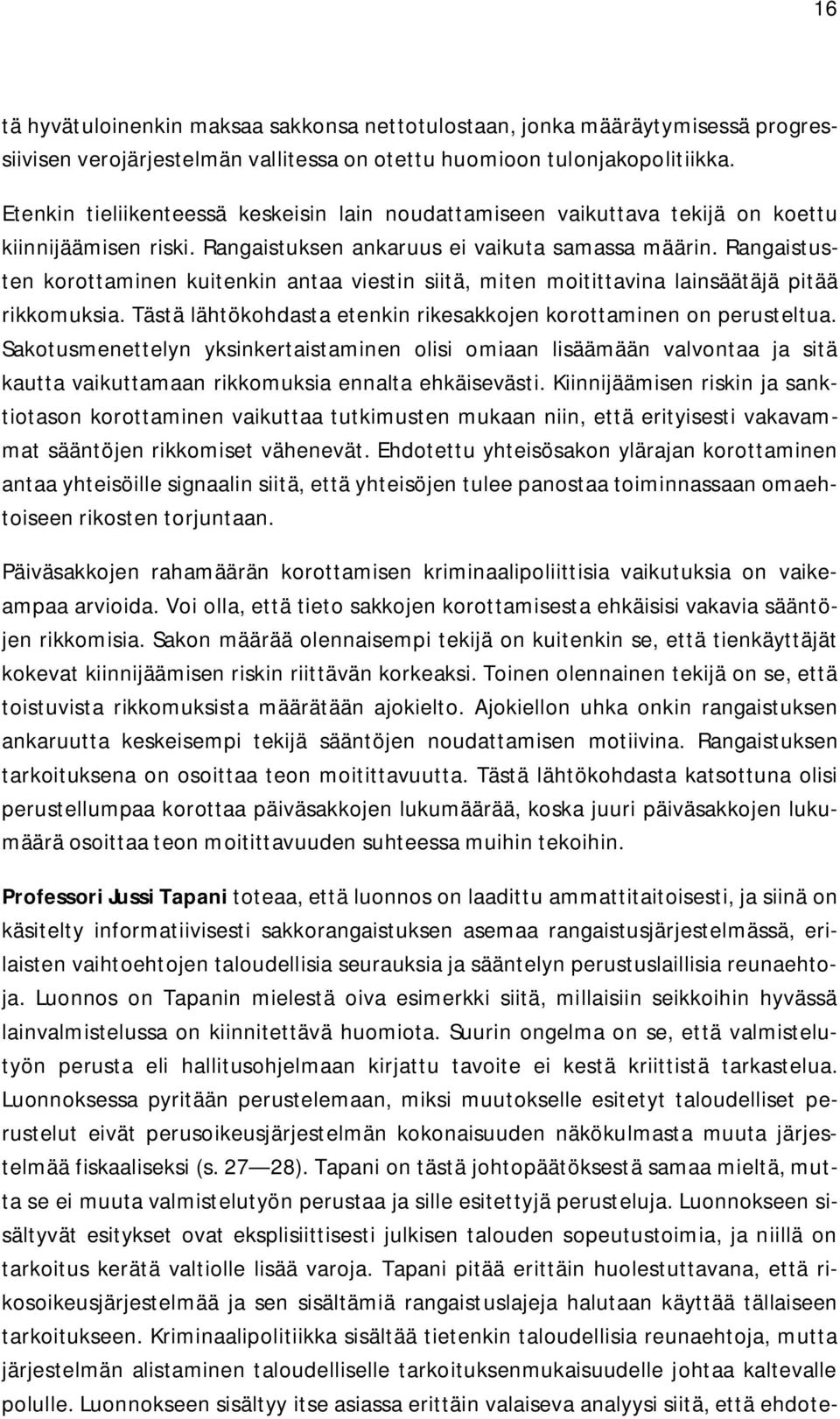 Rangaistusten korottaminen kuitenkin antaa viestin siitä, miten moitittavina lainsäätäjä pitää rikkomuksia. Tästä lähtökohdasta etenkin rikesakkojen korottaminen on perusteltua.