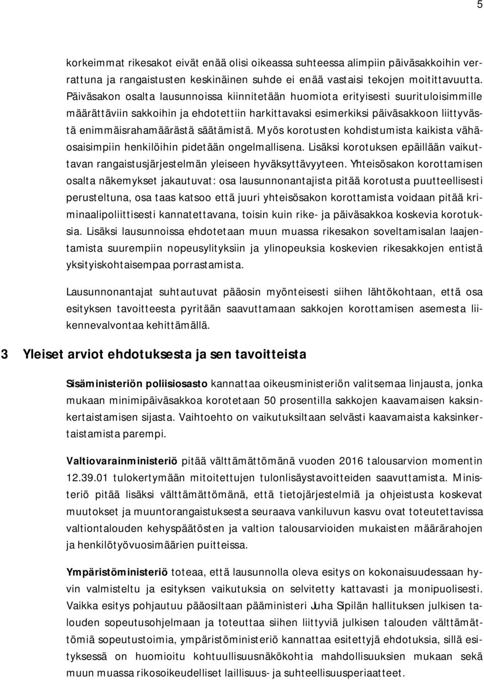 säätämistä. Myös korotusten kohdistumista kaikista vähäosaisimpiin henkilöihin pidetään ongelmallisena. Lisäksi korotuksen epäillään vaikuttavan rangaistusjärjestelmän yleiseen hyväksyttävyyteen.