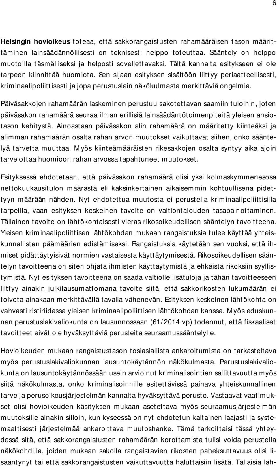 Sen sijaan esityksen sisältöön liittyy periaatteellisesti, kriminaalipoliittisesti ja jopa perustuslain näkökulmasta merkittäviä ongelmia.