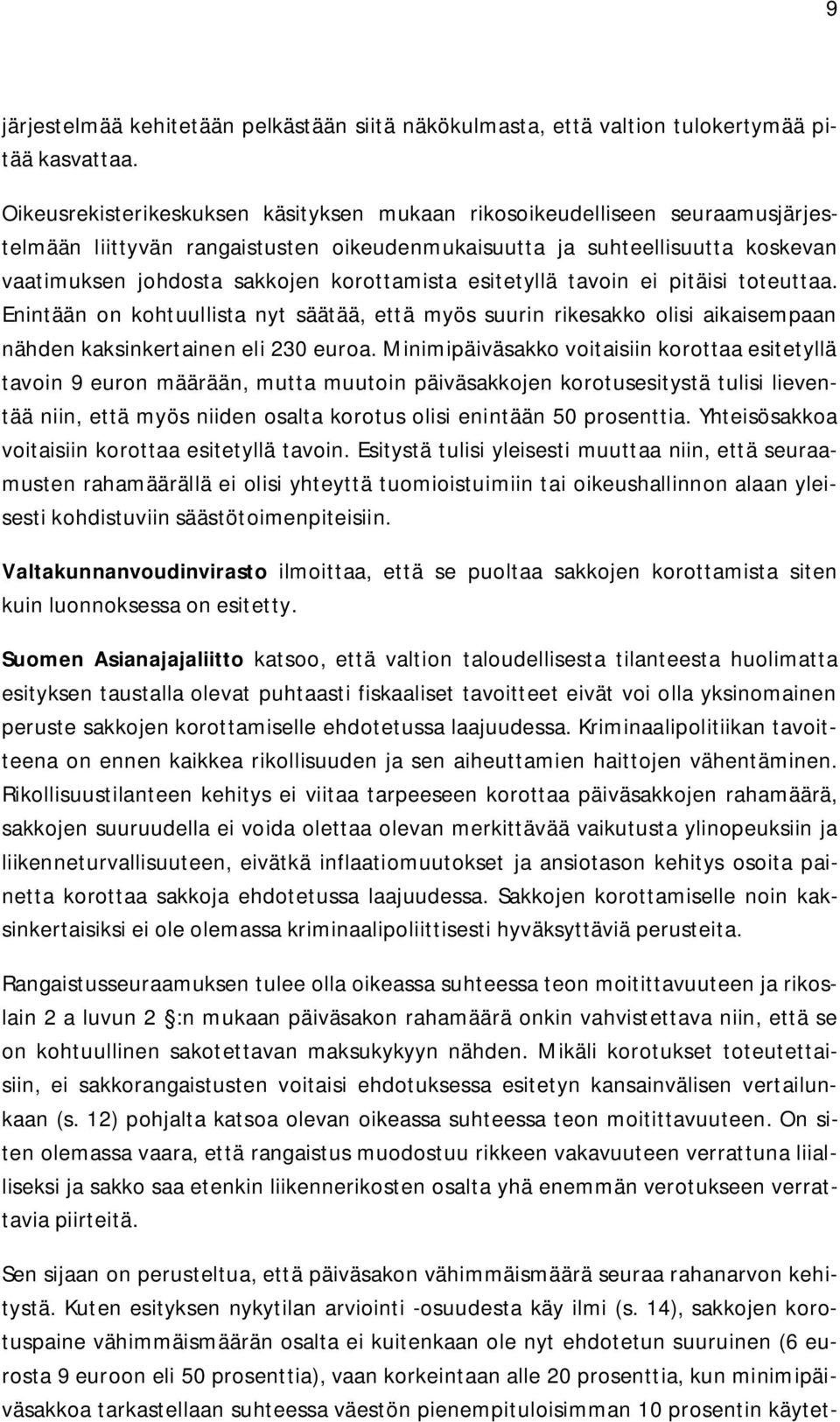 korottamista esitetyllä tavoin ei pitäisi toteuttaa. Enintään on kohtuullista nyt säätää, että myös suurin rikesakko olisi aikaisempaan nähden kaksinkertainen eli 230 euroa.