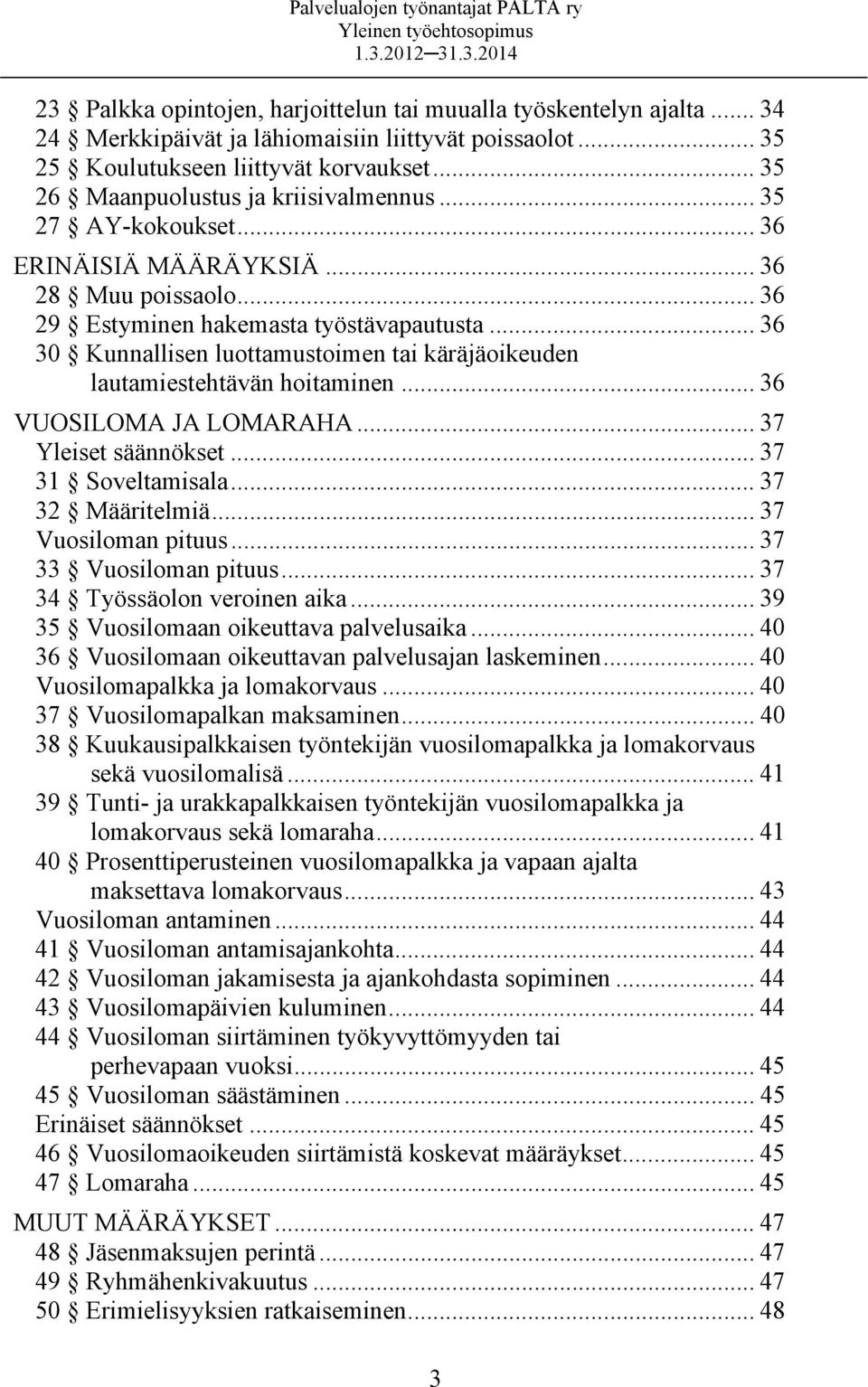 .. 36 30 Kunnallisen luottamustoimen tai käräjäoikeuden lautamiestehtävän hoitaminen... 36 VUOSILOMA JA LOMARAHA... 37 Yleiset säännökset... 37 31 Soveltamisala... 37 32 Määritelmiä.