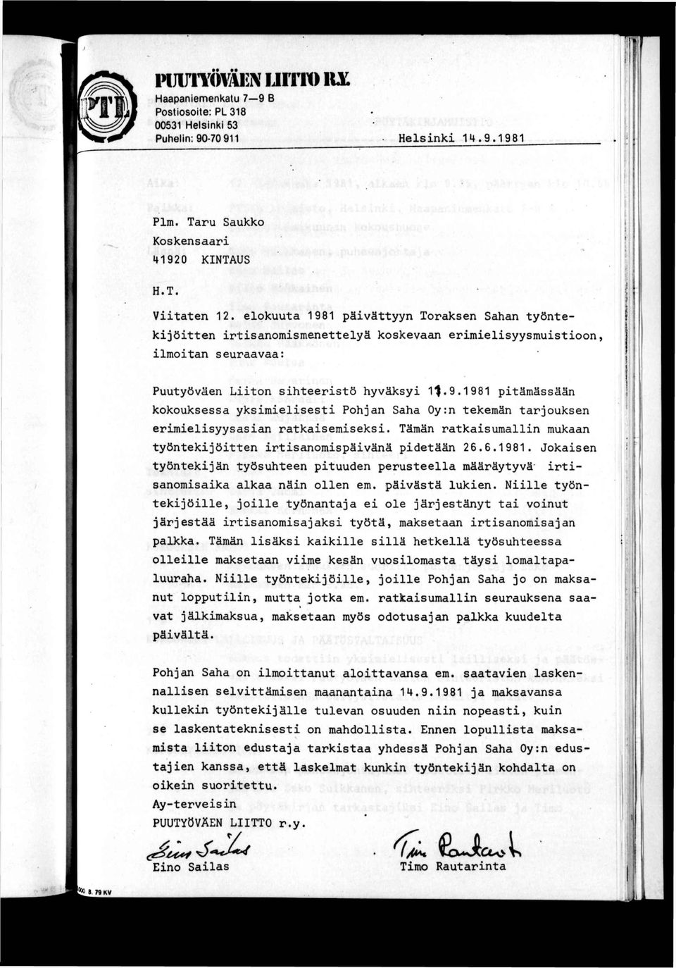 Tämän ratkaisumallin mukaan työntekijöitten irtisanomispäivänä pidetään 26.6.1981. Jokaisen. i ; työntekijän työsuhteen pituuden perusteella määräytyvä* irtisanomisaika alkaa näin ollen em.