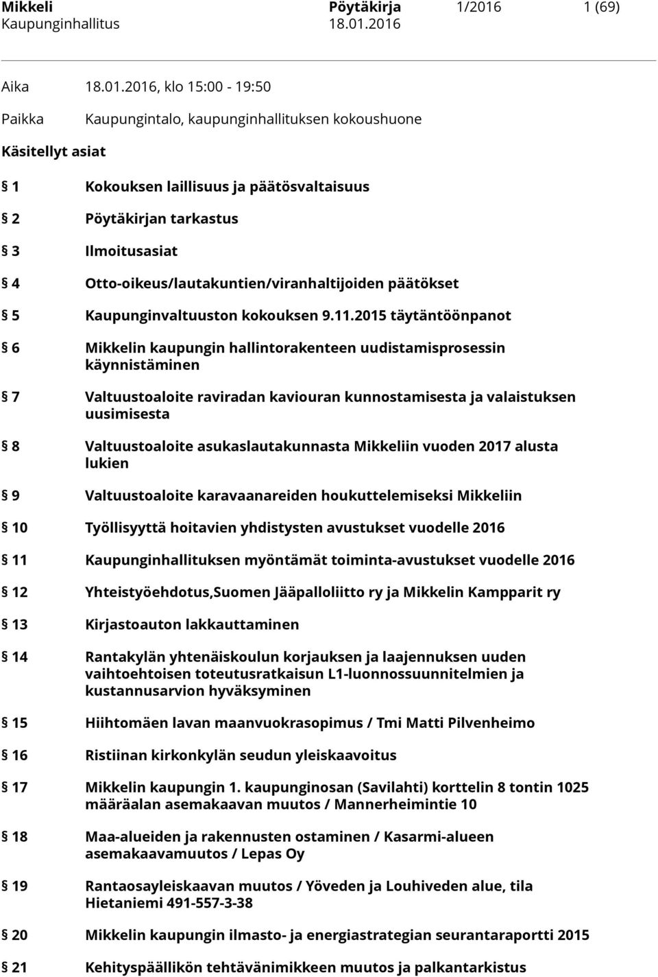 2016, klo 15:00-19:50 Paikka Kaupungintalo, kaupunginhallituksen kokoushuone Käsitellyt asiat 1 Kokouksen laillisuus ja päätösvaltaisuus 2 Pöytäkirjan tarkastus 3 Ilmoitusasiat 4