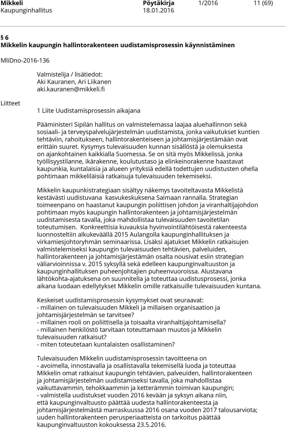 kuntien tehtäviin, rahoitukseen, hallintorakenteiseen ja johtamisjärjestämään ovat erittäin suuret. Kysymys tulevaisuuden kunnan sisällöstä ja olemuksesta on ajankohtainen kaikkialla Suomessa.