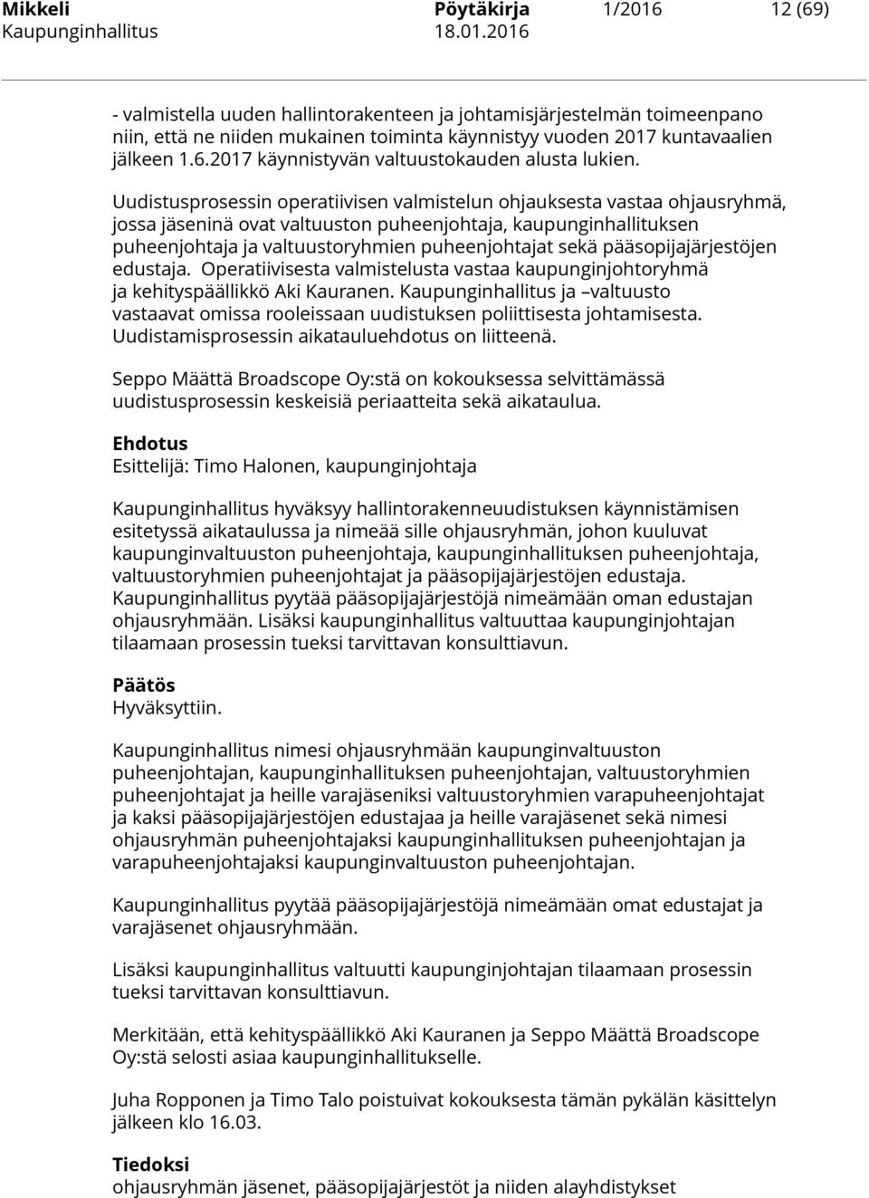 pääsopijajärjestöjen edustaja. Operatiivisesta valmistelusta vastaa kaupunginjohtoryhmä ja kehityspäällikkö Aki Kauranen.
