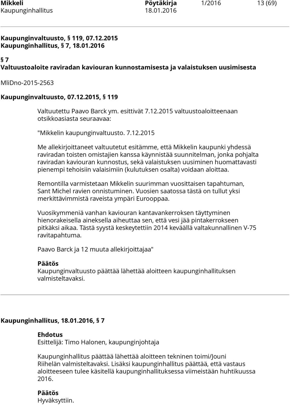 Mikkelin kaupunki yhdessä raviradan toisten omistajien kanssa käynnistää suunnitelman, jonka pohjalta raviradan kaviouran kunnostus, sekä valaistuksen uusiminen huomattavasti pienempi tehoisiin