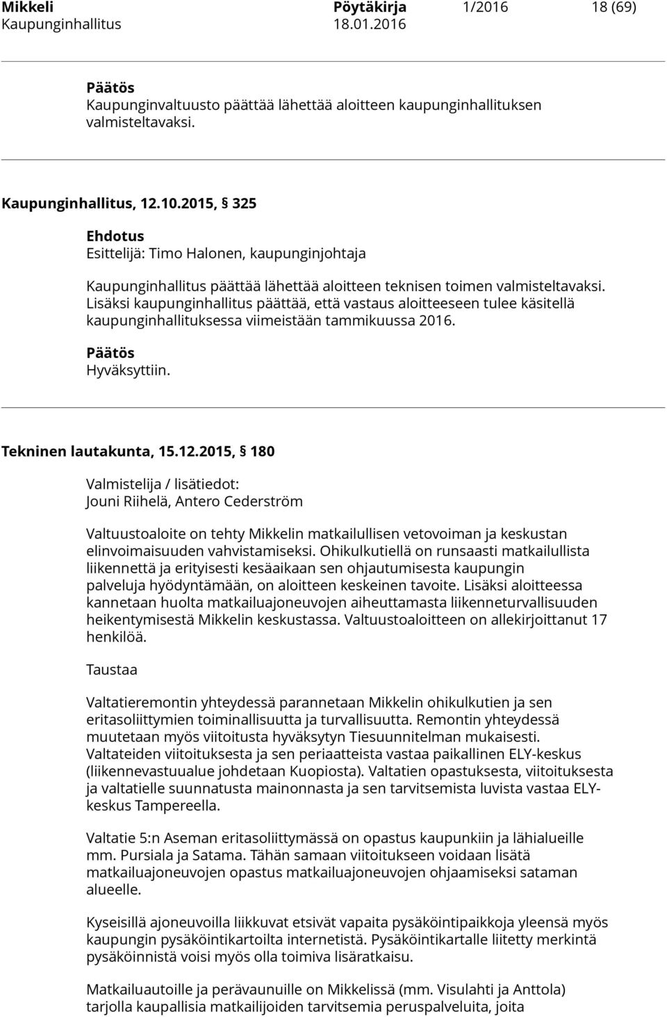 Lisäksi kaupunginhallitus päättää, että vastaus aloitteeseen tulee käsitellä kaupunginhallituksessa viimeistään tammikuussa 2016. Hyväksyttiin. Tekninen lautakunta, 15.12.