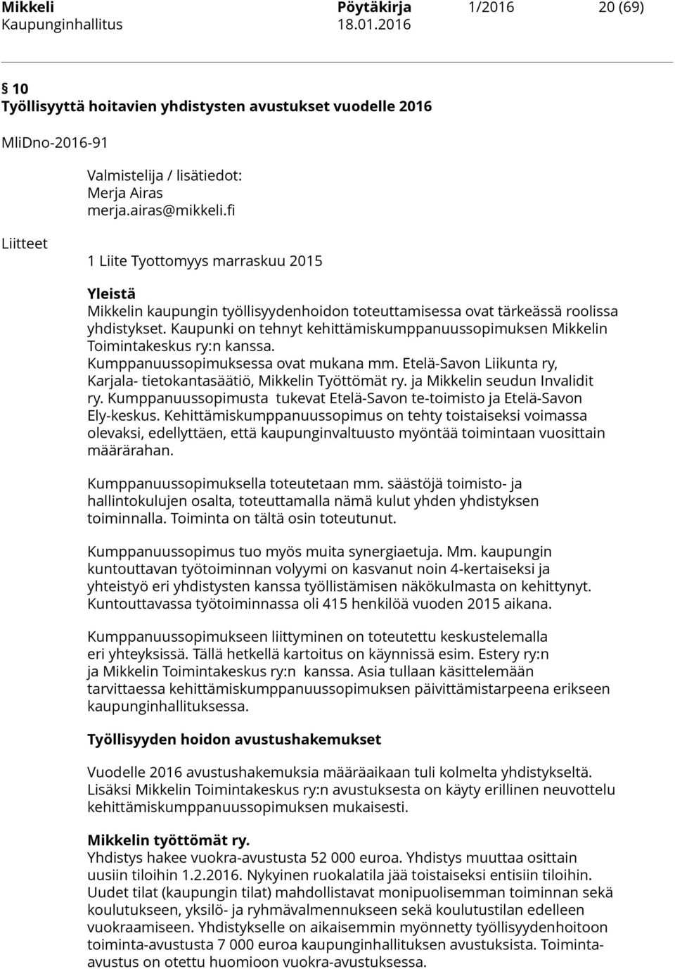 Kaupunki on tehnyt kehittämiskumppanuussopimuksen Mikkelin Toimintakeskus ry:n kanssa. Kumppanuussopimuksessa ovat mukana mm. Etelä-Savon Liikunta ry, Karjala- tietokantasäätiö, Mikkelin Työttömät ry.