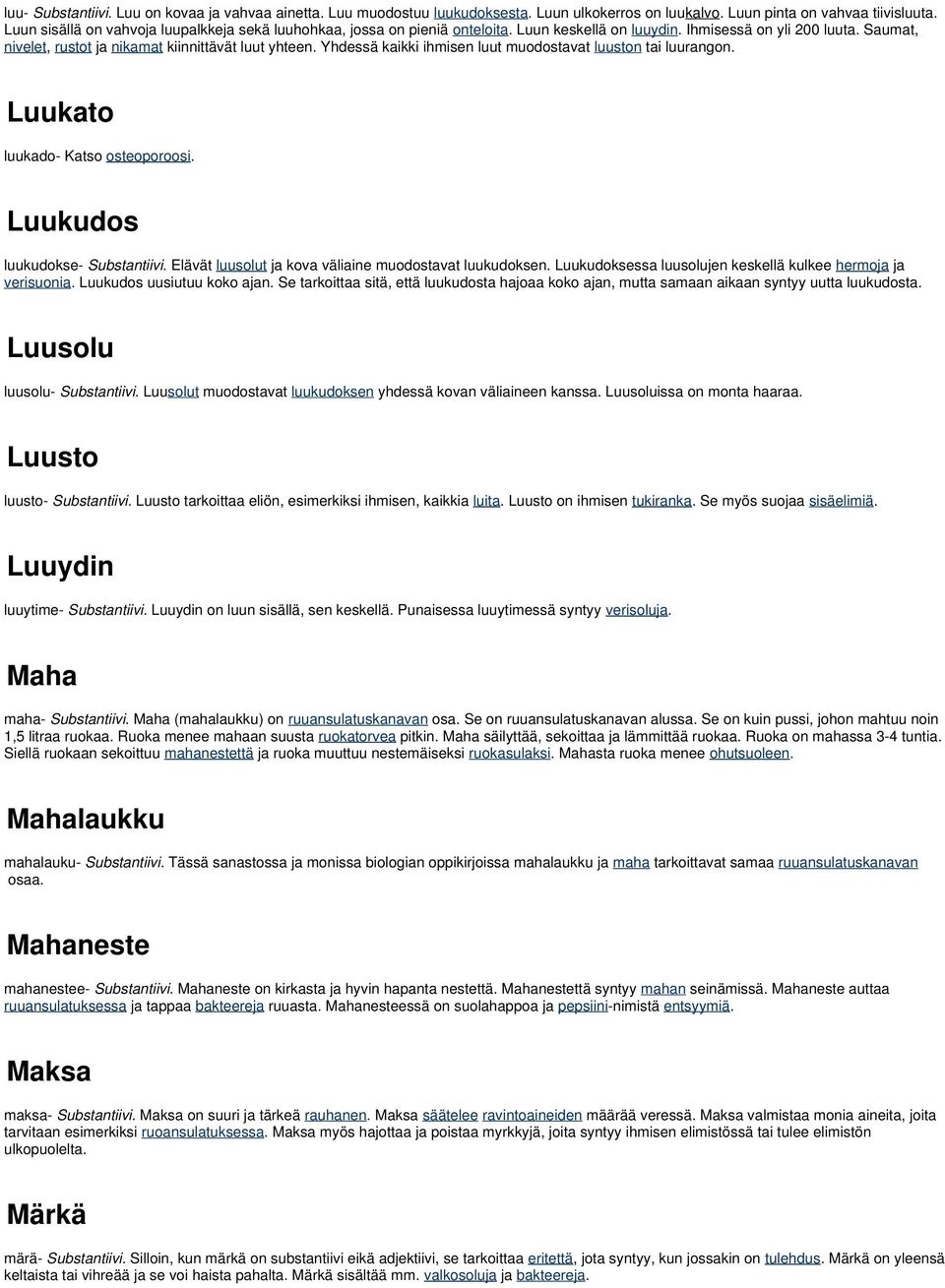 Yhdessä kaikki ihmisen luut muodostavat luuston tai luurangon. Luukato luukado- Katso osteoporoosi. Luukudos luukudokse- Substantiivi. Elävät luusolut ja kova väliaine muodostavat luukudoksen.