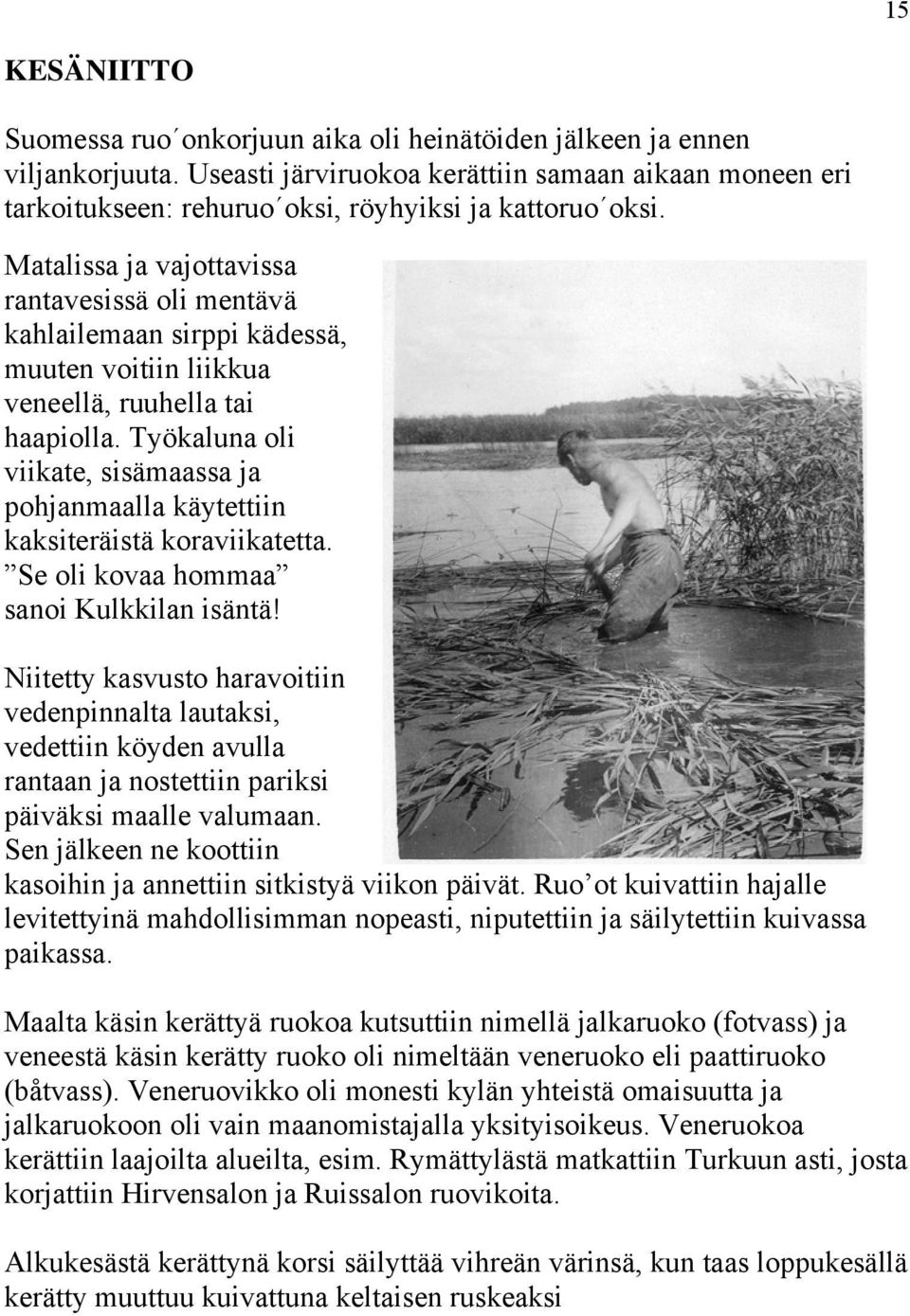 Matalissa ja vajottavissa rantavesissä oli mentävä kahlailemaan sirppi kädessä, muuten voitiin liikkua veneellä, ruuhella tai haapiolla.