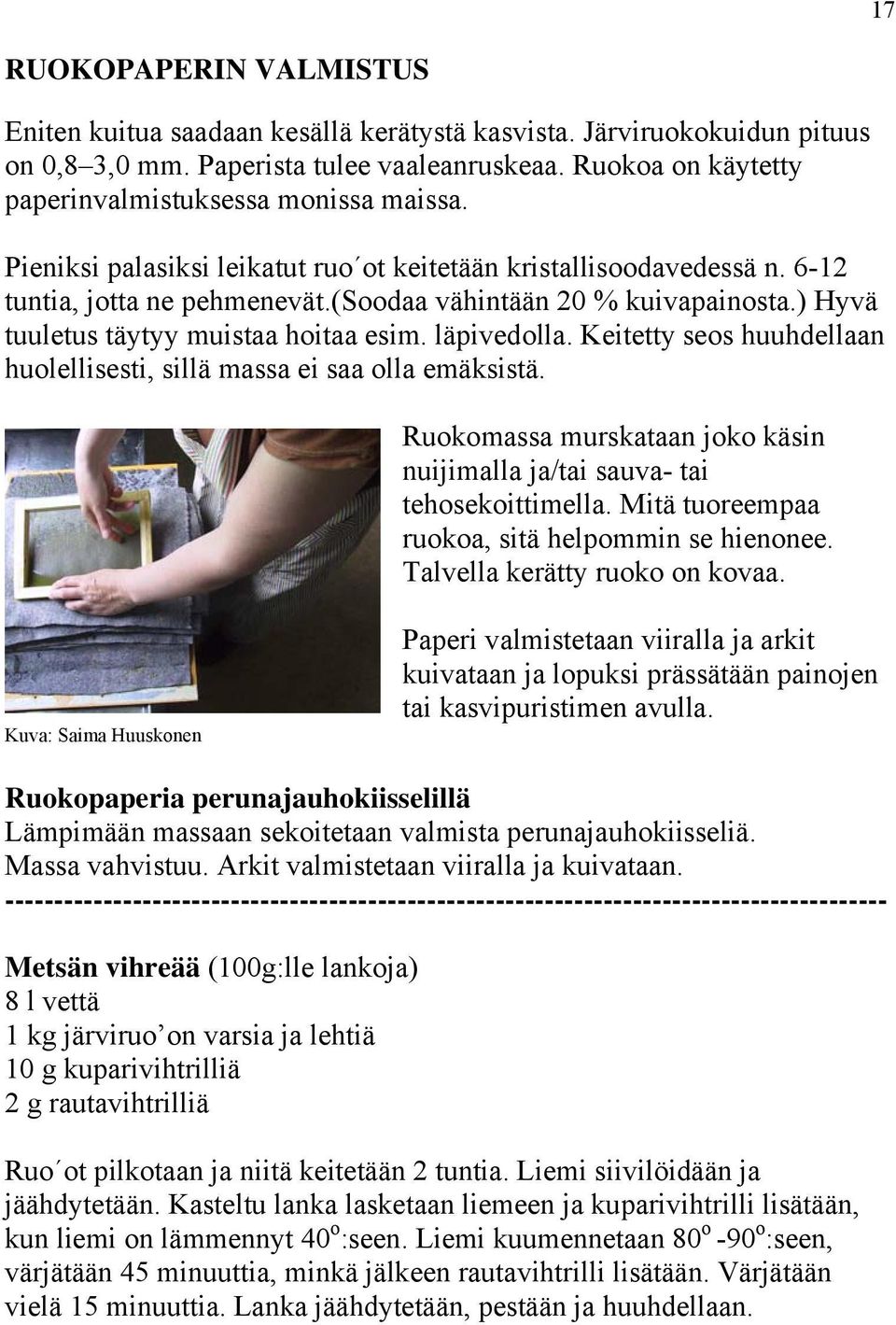 ) Hyvä tuuletus täytyy muistaa hoitaa esim. läpivedolla. Keitetty seos huuhdellaan huolellisesti, sillä massa ei saa olla emäksistä.
