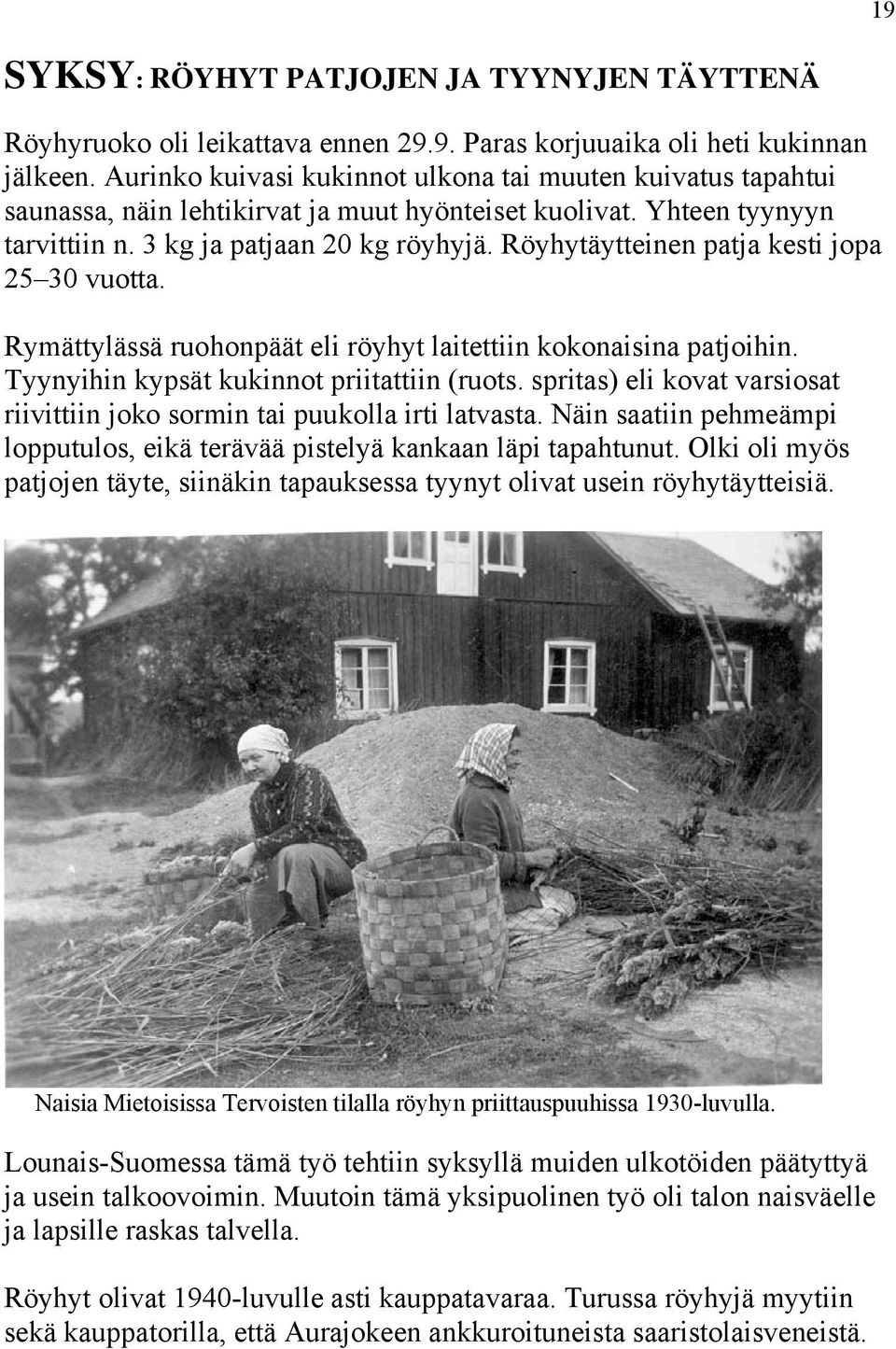 Röyhytäytteinen patja kesti jopa 25 30 vuotta. Rymättylässä ruohonpäät eli röyhyt laitettiin kokonaisina patjoihin. Tyynyihin kypsät kukinnot priitattiin (ruots.