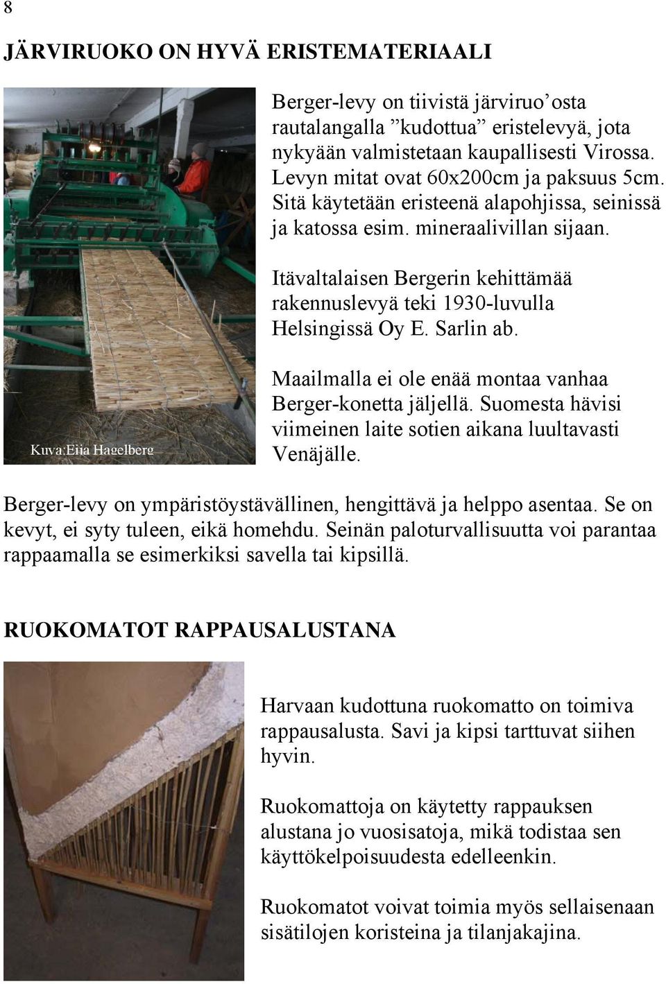 Itävaltalaisen Bergerin kehittämää rakennuslevyä teki 1930-luvulla Helsingissä Oy E. Sarlin ab. Kuva:Eija Hagelberg Maailmalla ei ole enää montaa vanhaa Berger-konetta jäljellä.