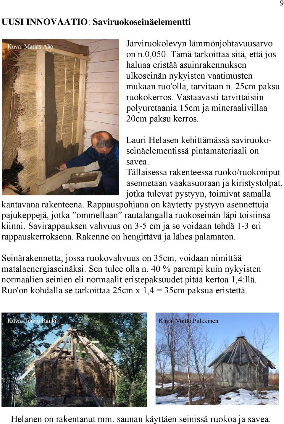 Vastaavasti tarvittaisiin polyuretaania 15cm ja mineraalivillaa 20cm paksu kerros. Lauri Helasen kehittämässä saviruokoseinäelementissä pintamateriaali on savea.