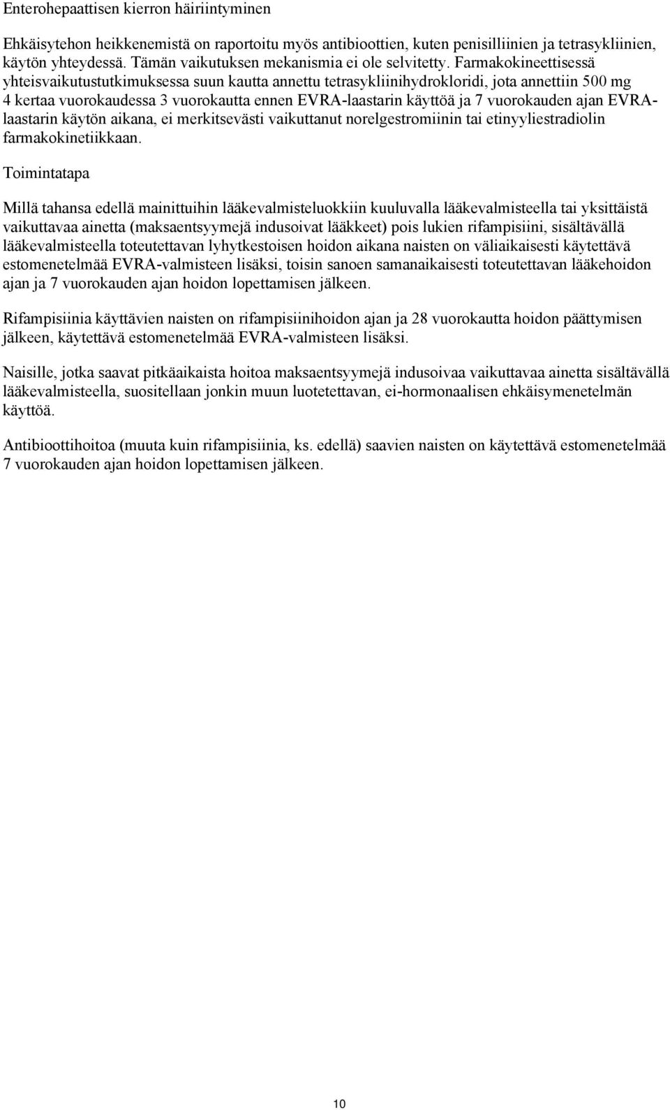 Farmakokineettisessä yhteisvaikutustutkimuksessa suun kautta annettu tetrasykliinihydrokloridi, jota annettiin 500 mg 4 kertaa vuorokaudessa 3 vuorokautta ennen EVRA-laastarin käyttöä ja 7