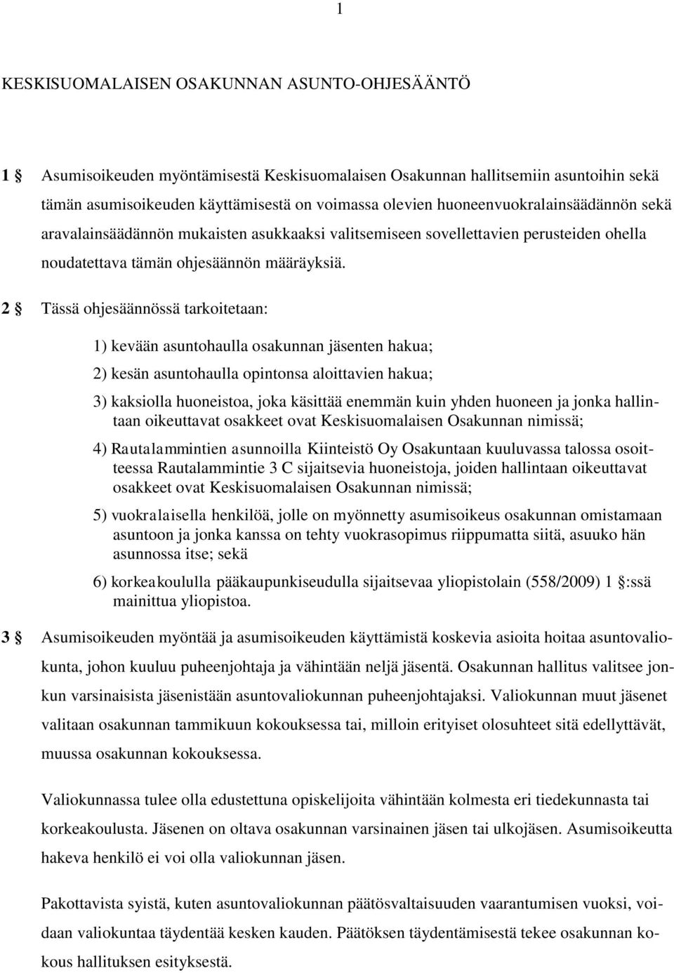 2 Tässä ohjesäännössä tarkoitetaan: 1) kevään asuntohaulla osakunnan jäsenten hakua; 2) kesän asuntohaulla opintonsa aloittavien hakua; 3) kaksiolla huoneistoa, joka käsittää enemmän kuin yhden